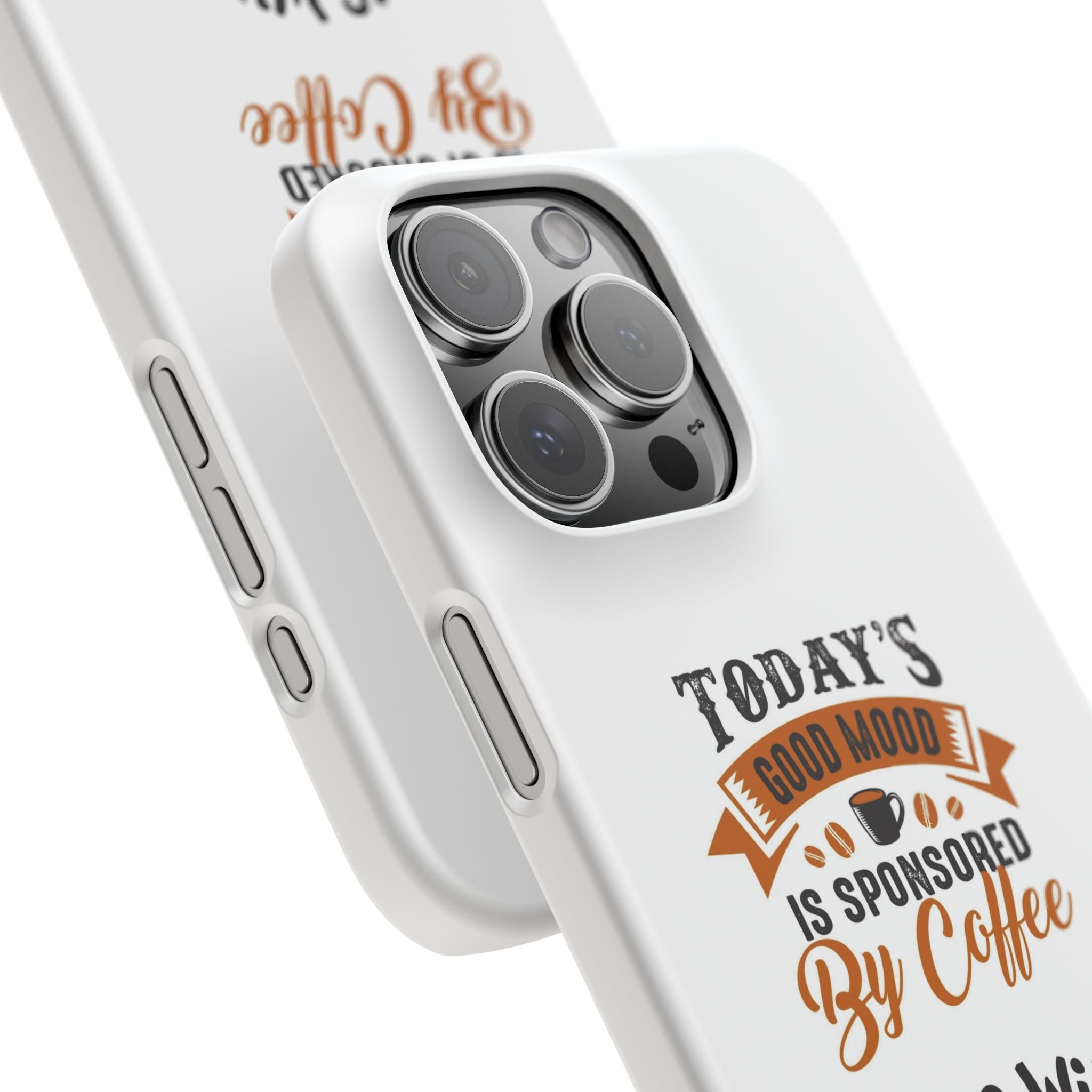 Coffee Quote Phone Case — “Today’s Good Mood Is Sponsored By Coffee”