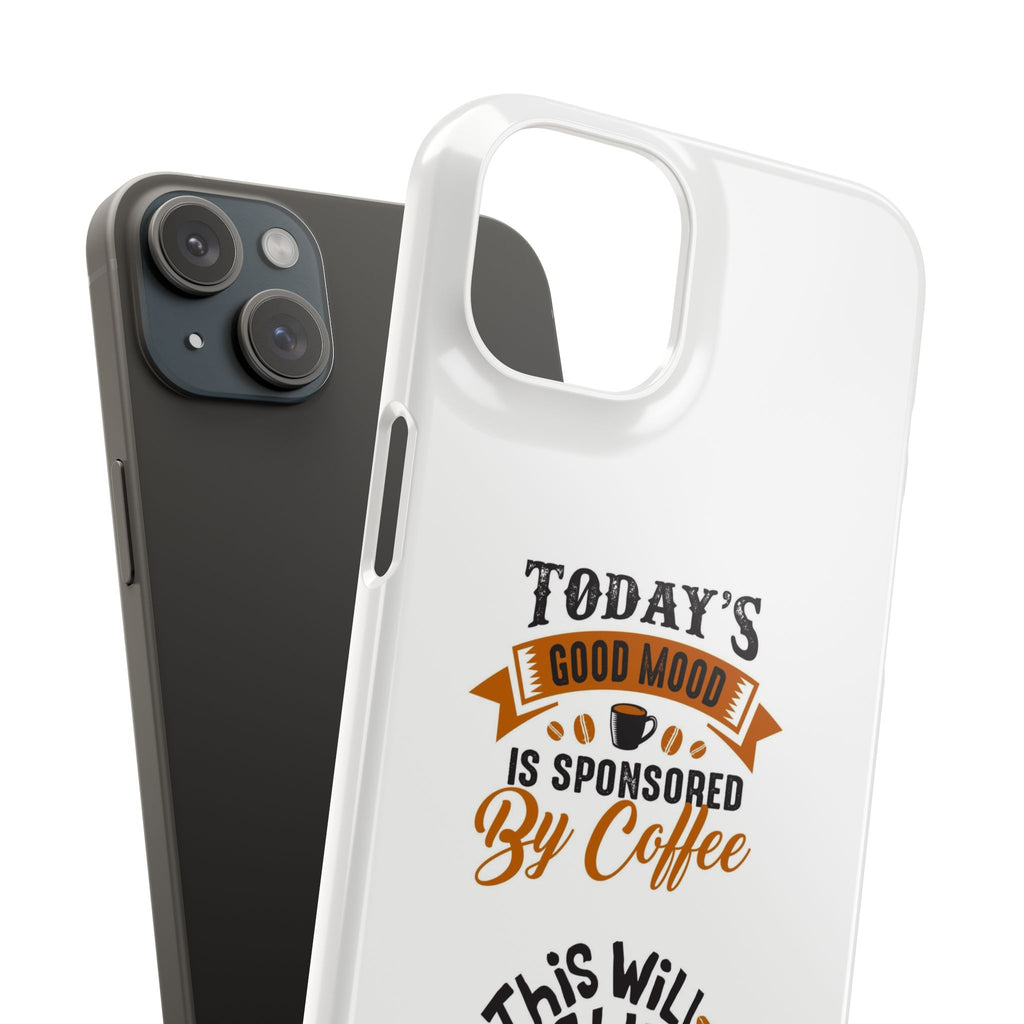 Coffee Quote Phone Case — “Today’s Good Mood Is Sponsored By Coffee”