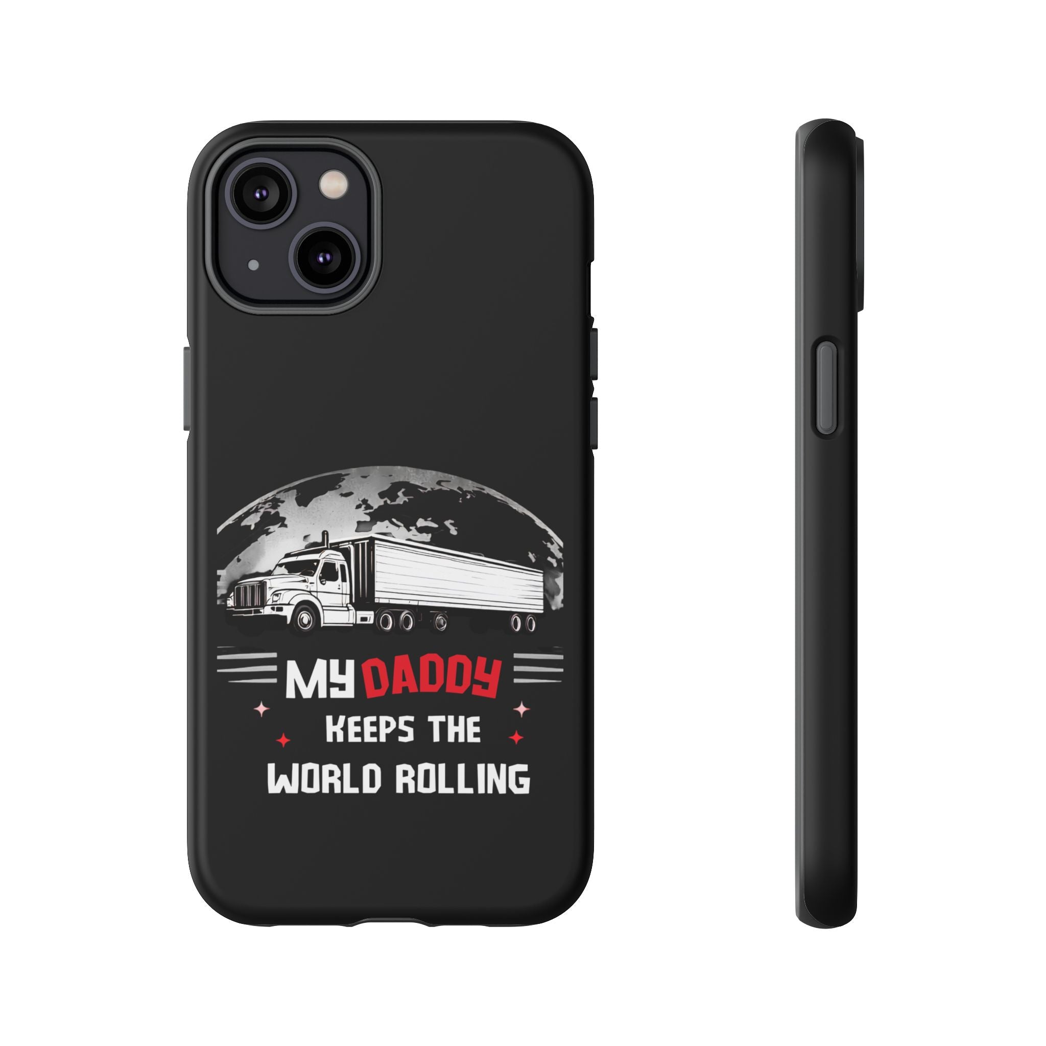 Truck Driver Phone Case - "My Daddy Keeps The World Rolling" Protective Cover