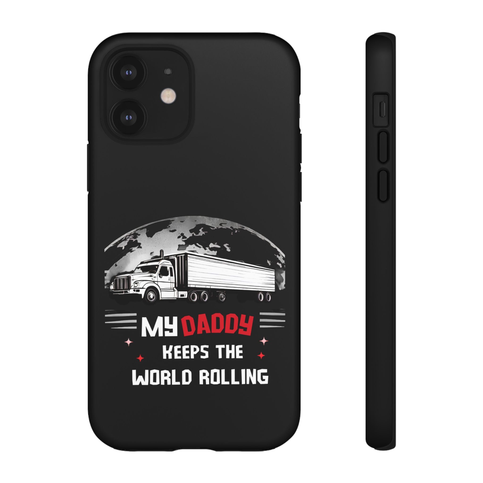 Truck Driver Phone Case - "My Daddy Keeps The World Rolling" Protective Cover