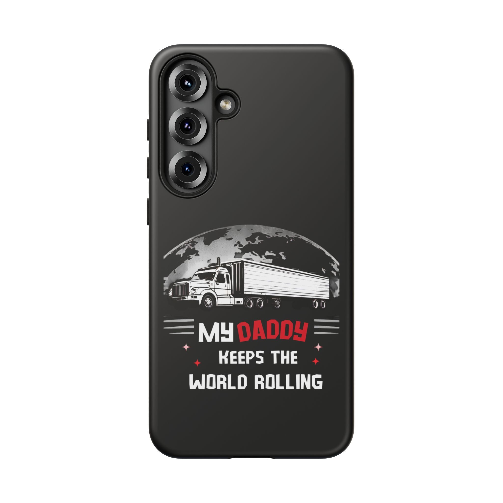 Truck Driver Phone Case - "My Daddy Keeps The World Rolling" Protective Cover