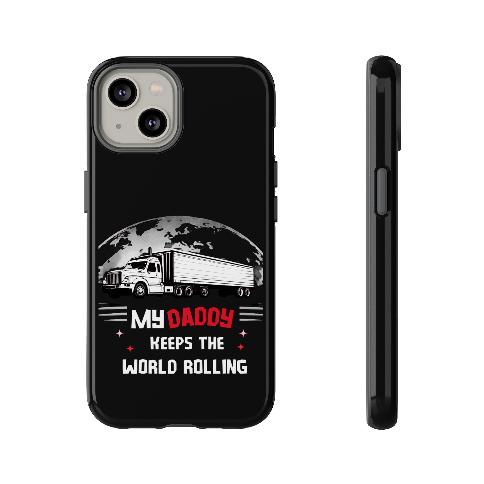 Truck Driver Phone Case - "My Daddy Keeps The World Rolling" Protective Cover