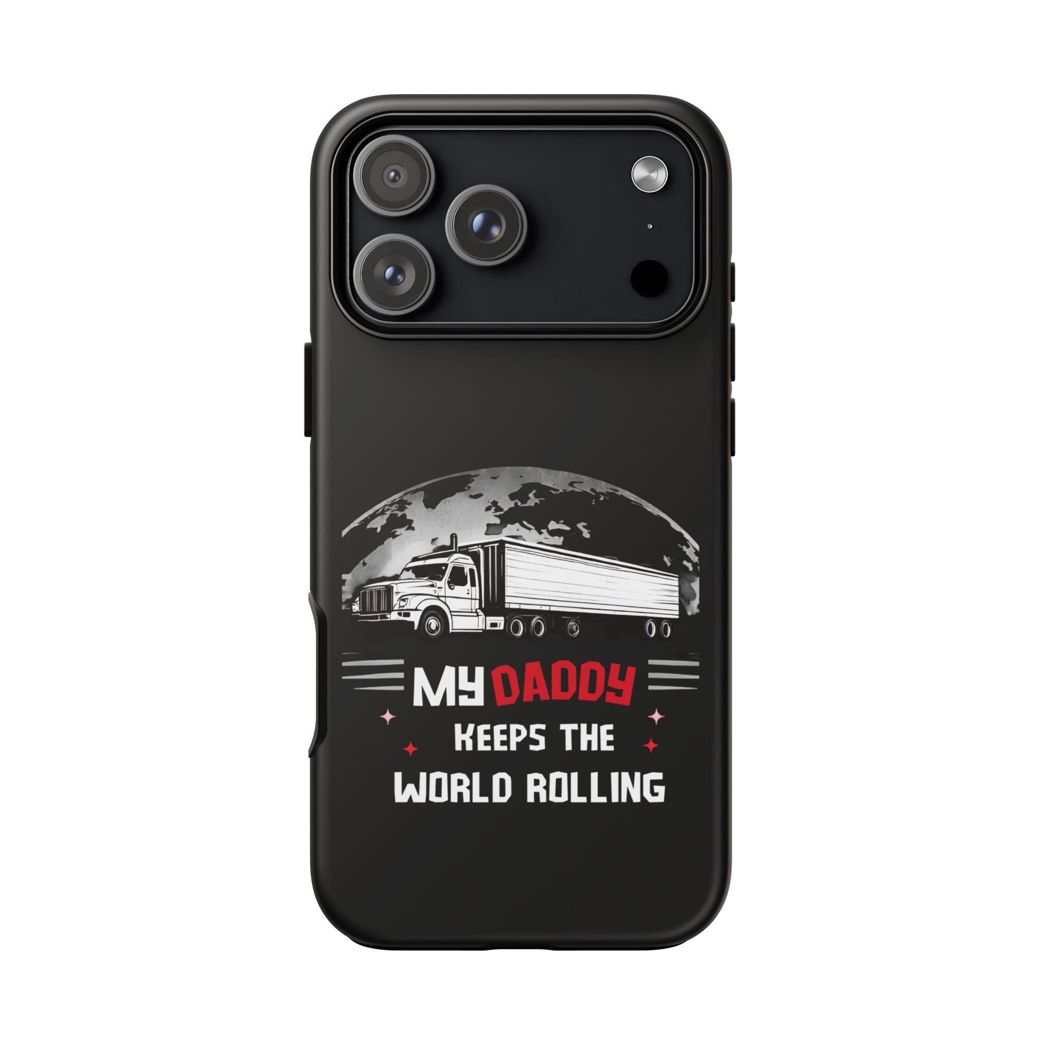 Truck Driver Phone Case - "My Daddy Keeps The World Rolling" Protective Cover