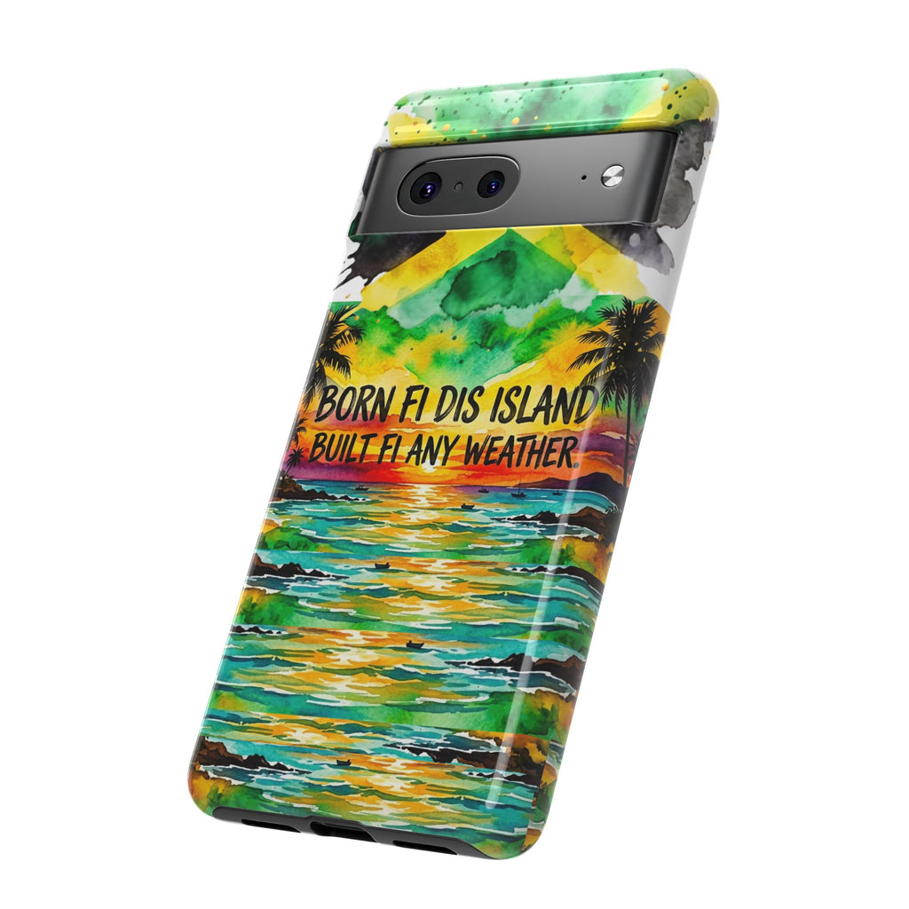 Phone Case — "Born Fi Dis Island, Built Fi Any Weather" Tropical Beach Protective Case