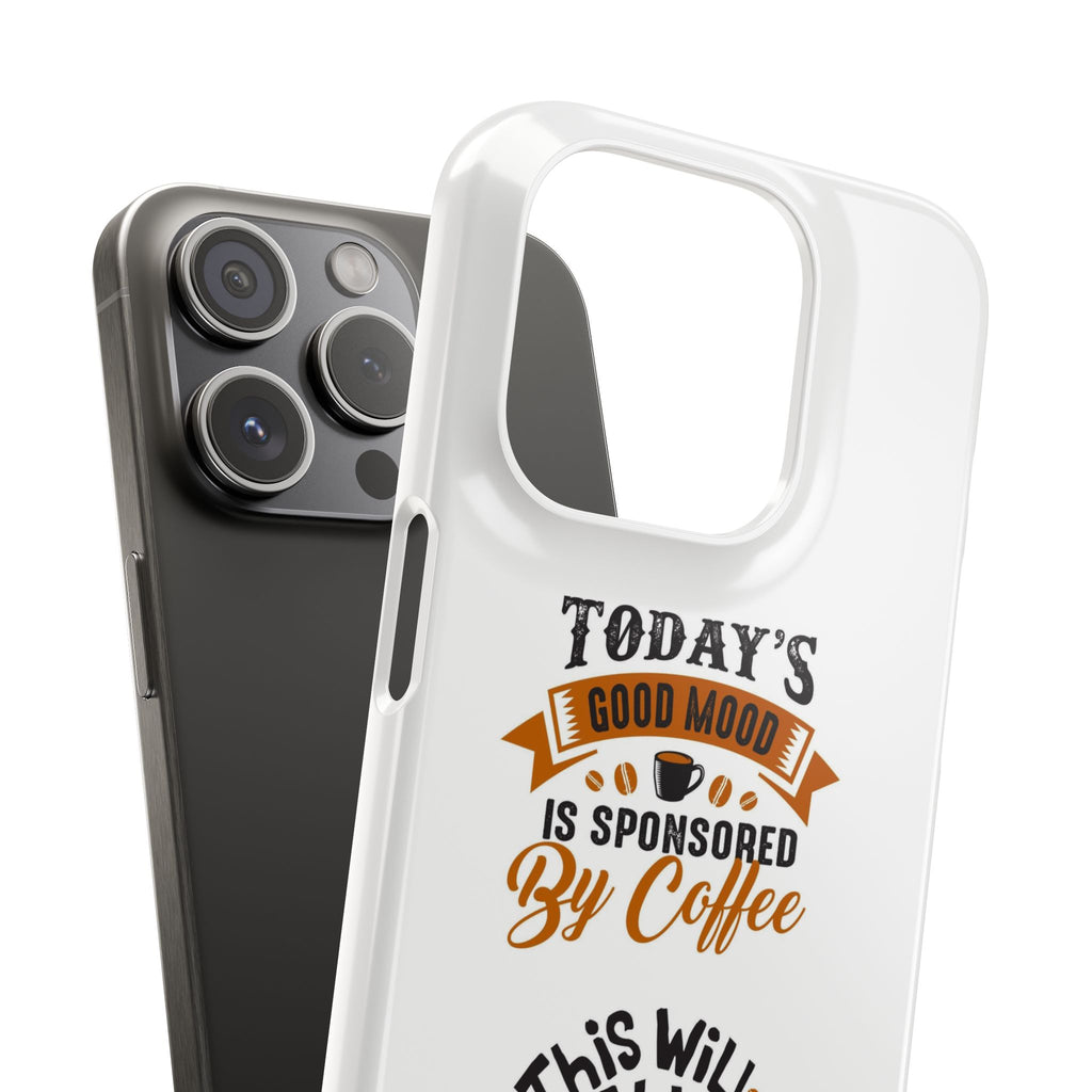 Coffee Quote Phone Case — “Today’s Good Mood Is Sponsored By Coffee”