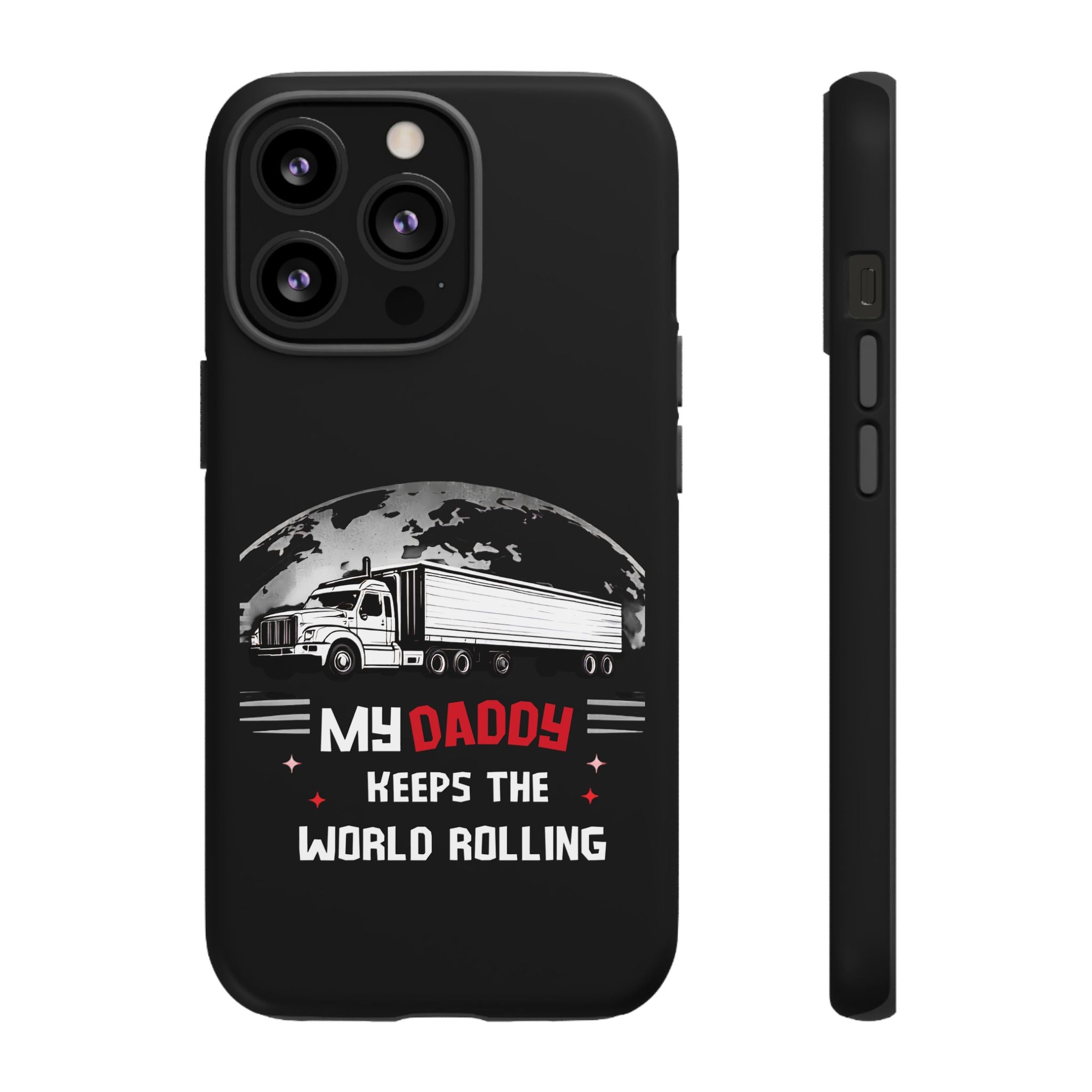 Truck Driver Phone Case - "My Daddy Keeps The World Rolling" Protective Cover