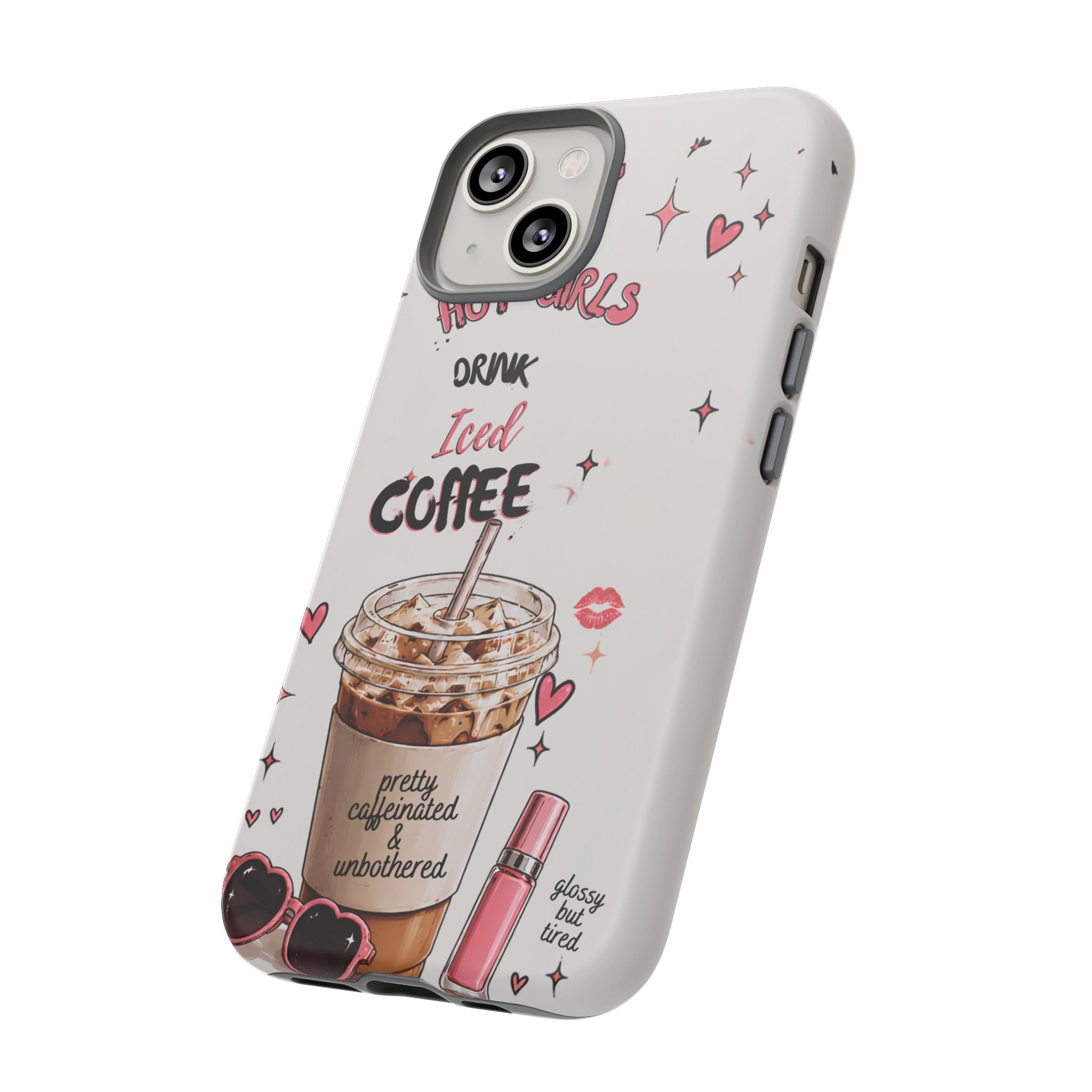 Iced Coffee Phone Case — "Hot Girls Drink Iced Coffee" Cute Girly Protective Case