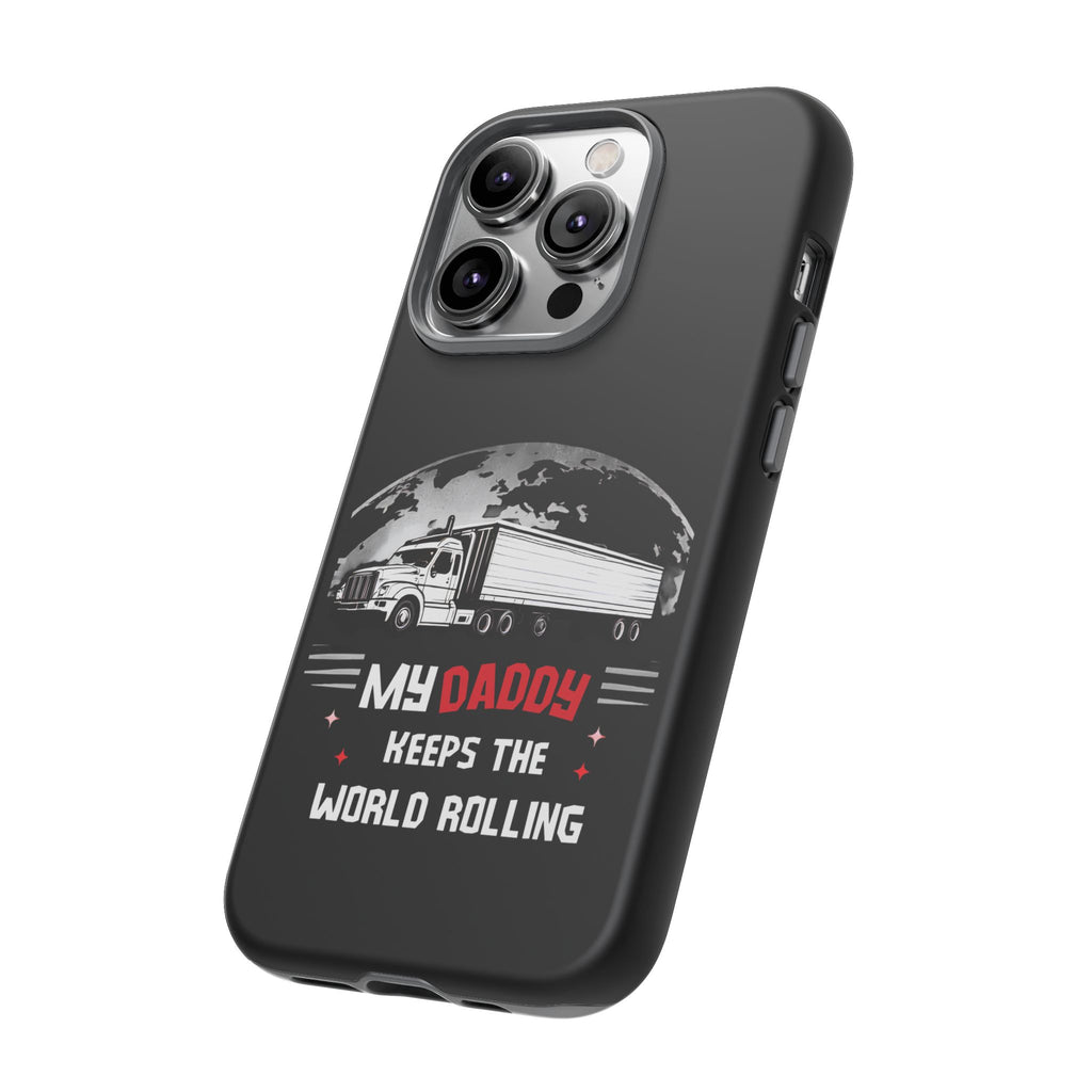 Truck Driver Phone Case - "My Daddy Keeps The World Rolling" Protective Cover