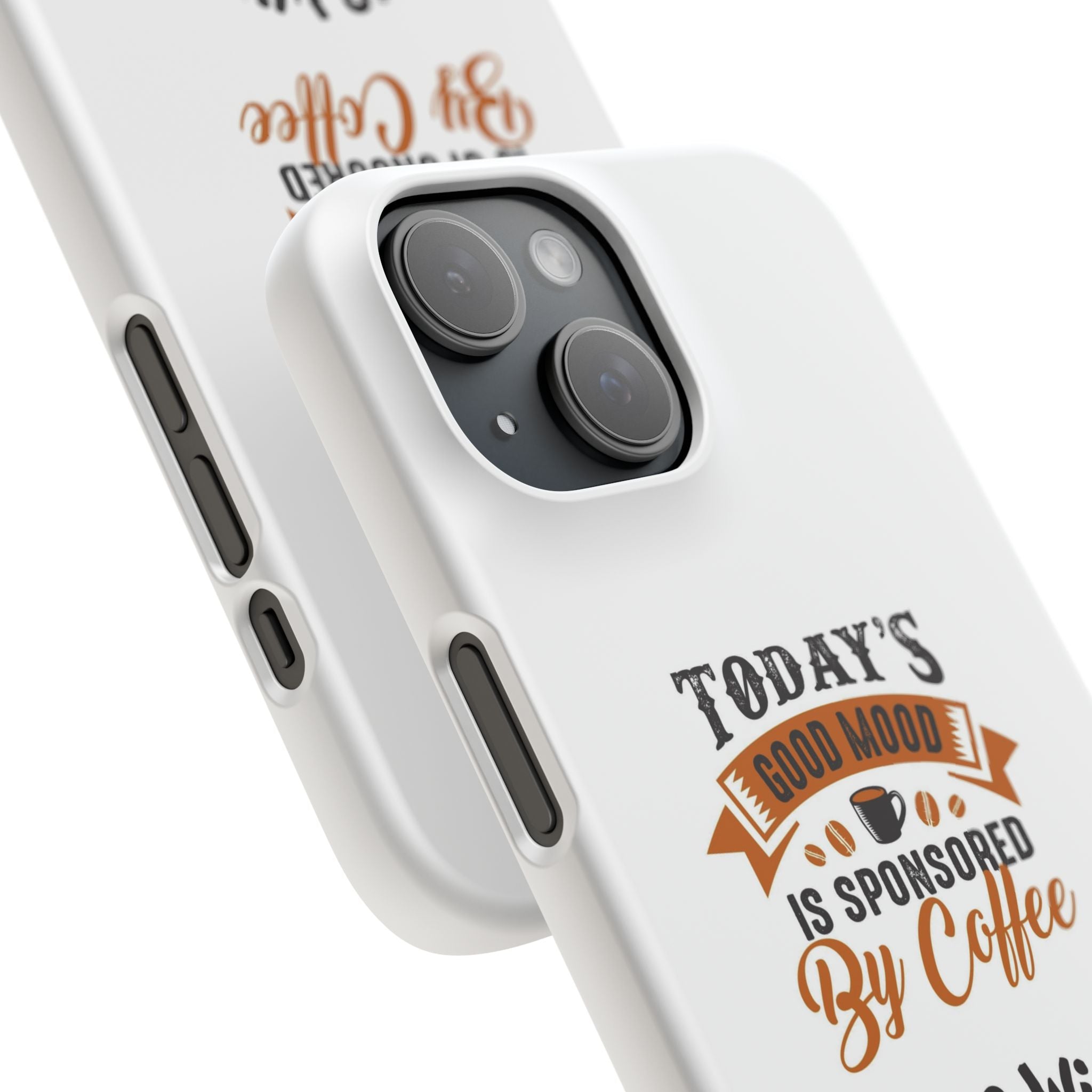 Coffee Quote Phone Case — “Today’s Good Mood Is Sponsored By Coffee”