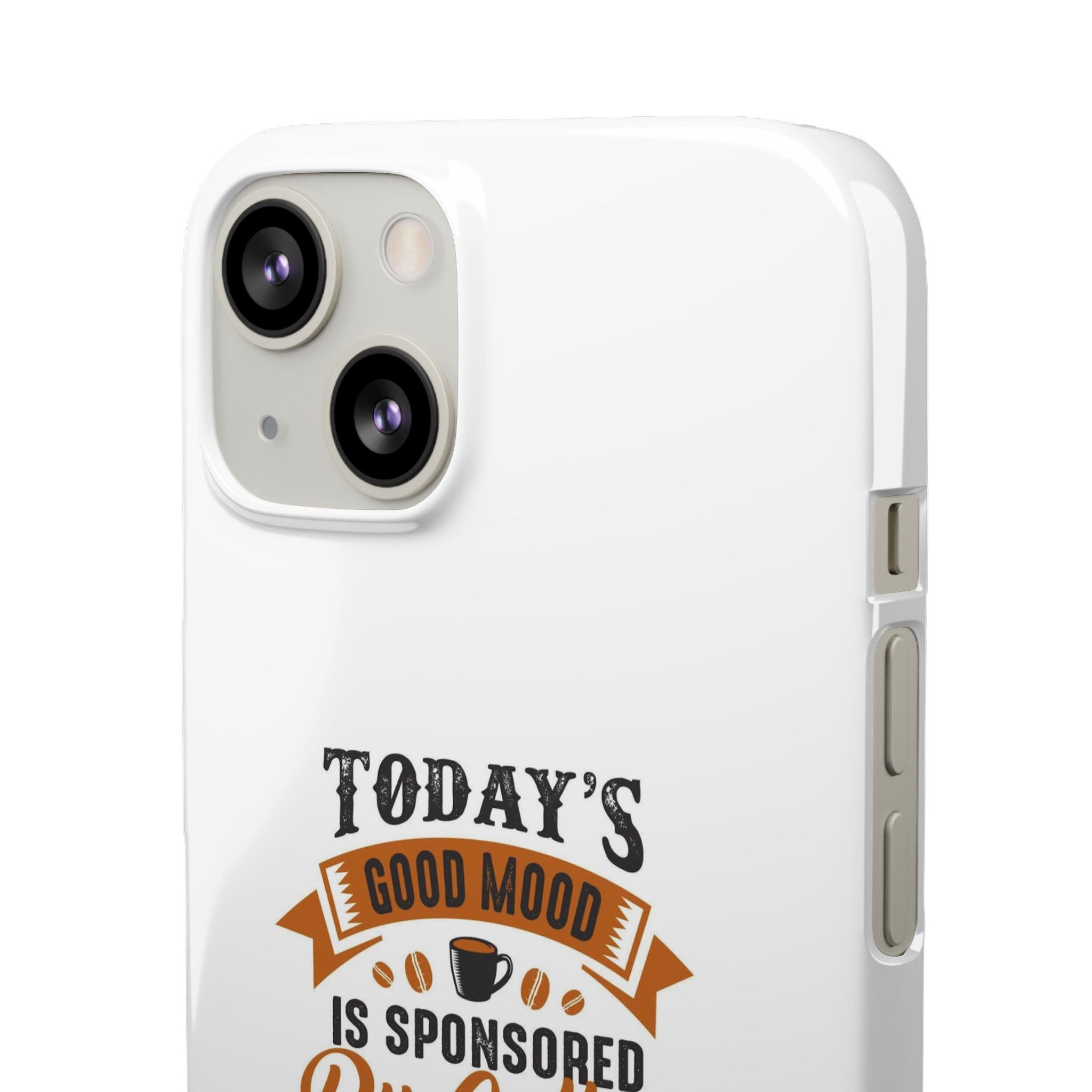Coffee Quote Phone Case — “Today’s Good Mood Is Sponsored By Coffee”