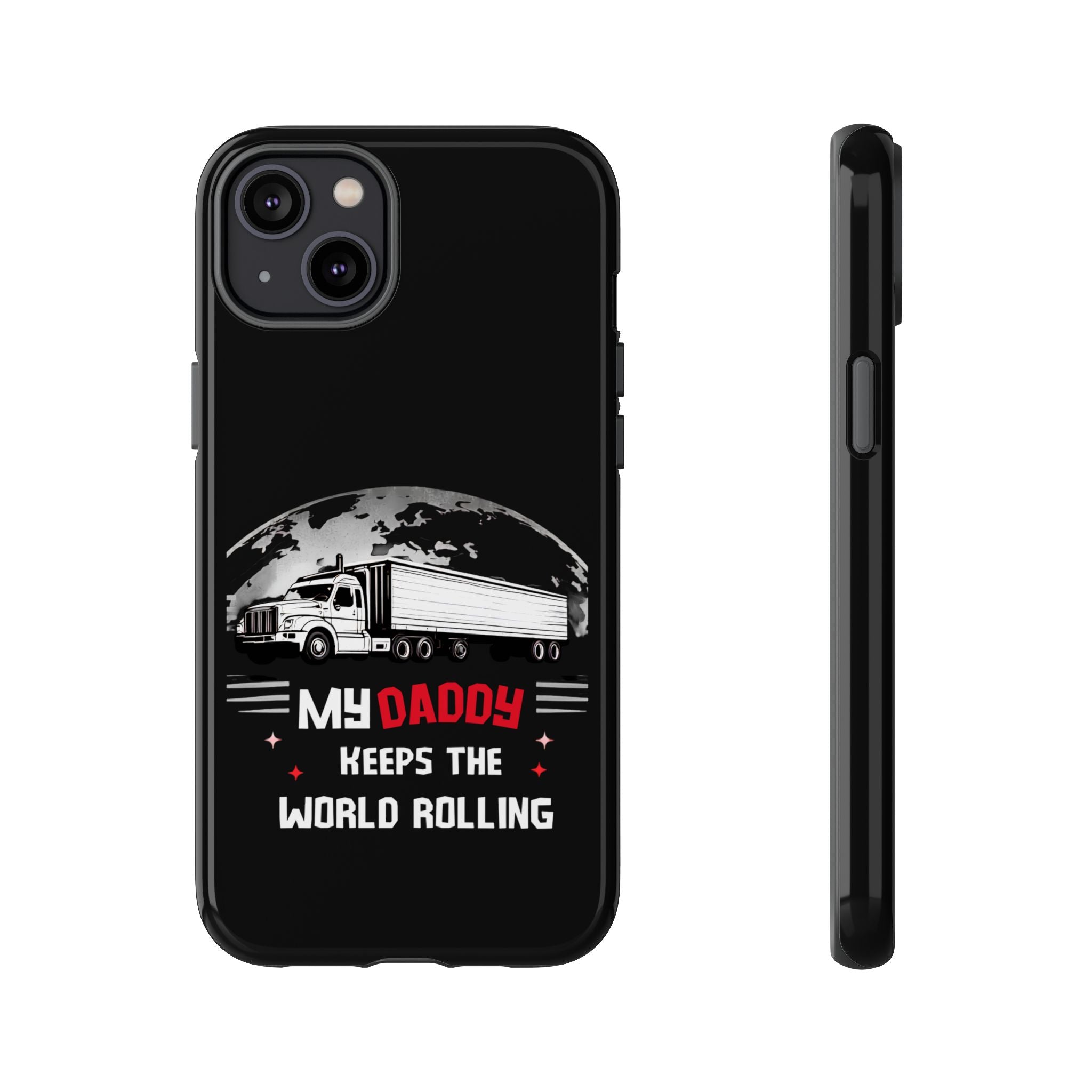 Truck Driver Phone Case - "My Daddy Keeps The World Rolling" Protective Cover