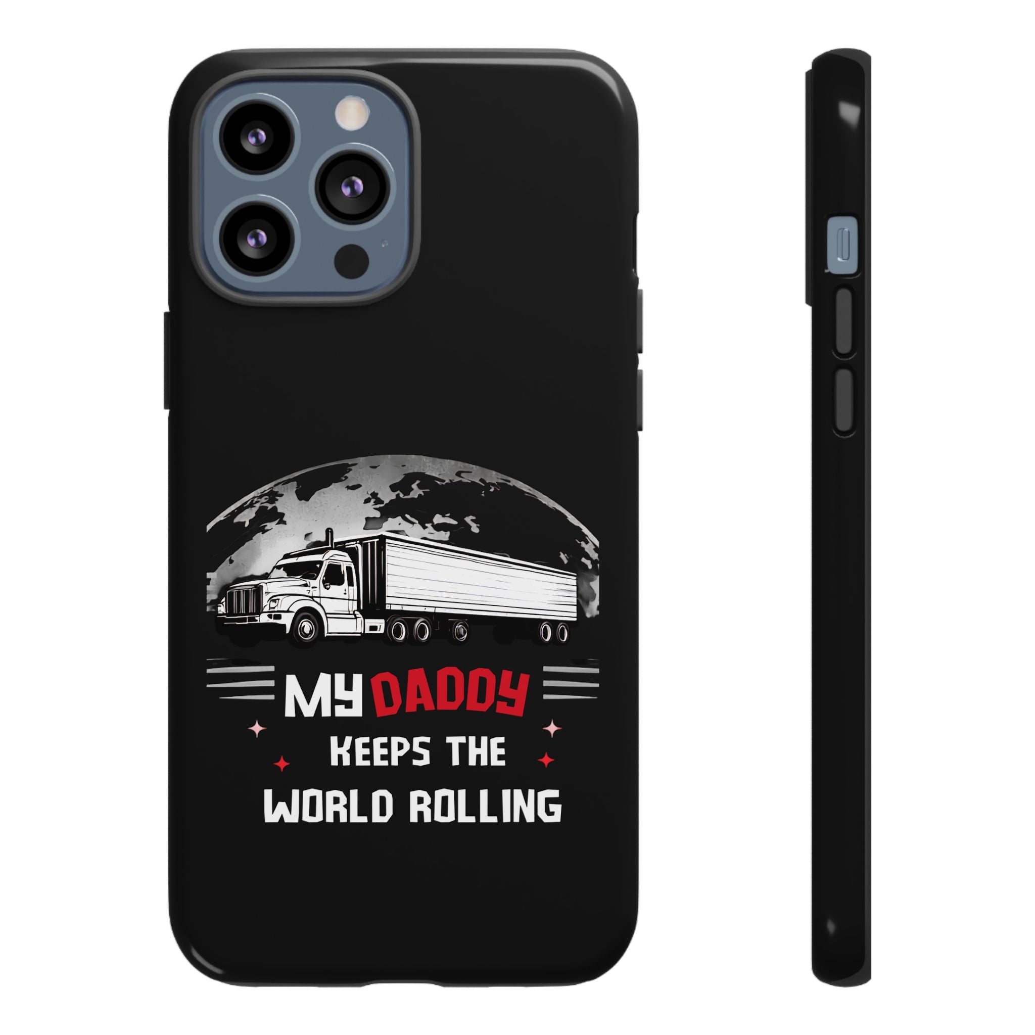 Truck Driver Phone Case - "My Daddy Keeps The World Rolling" Protective Cover