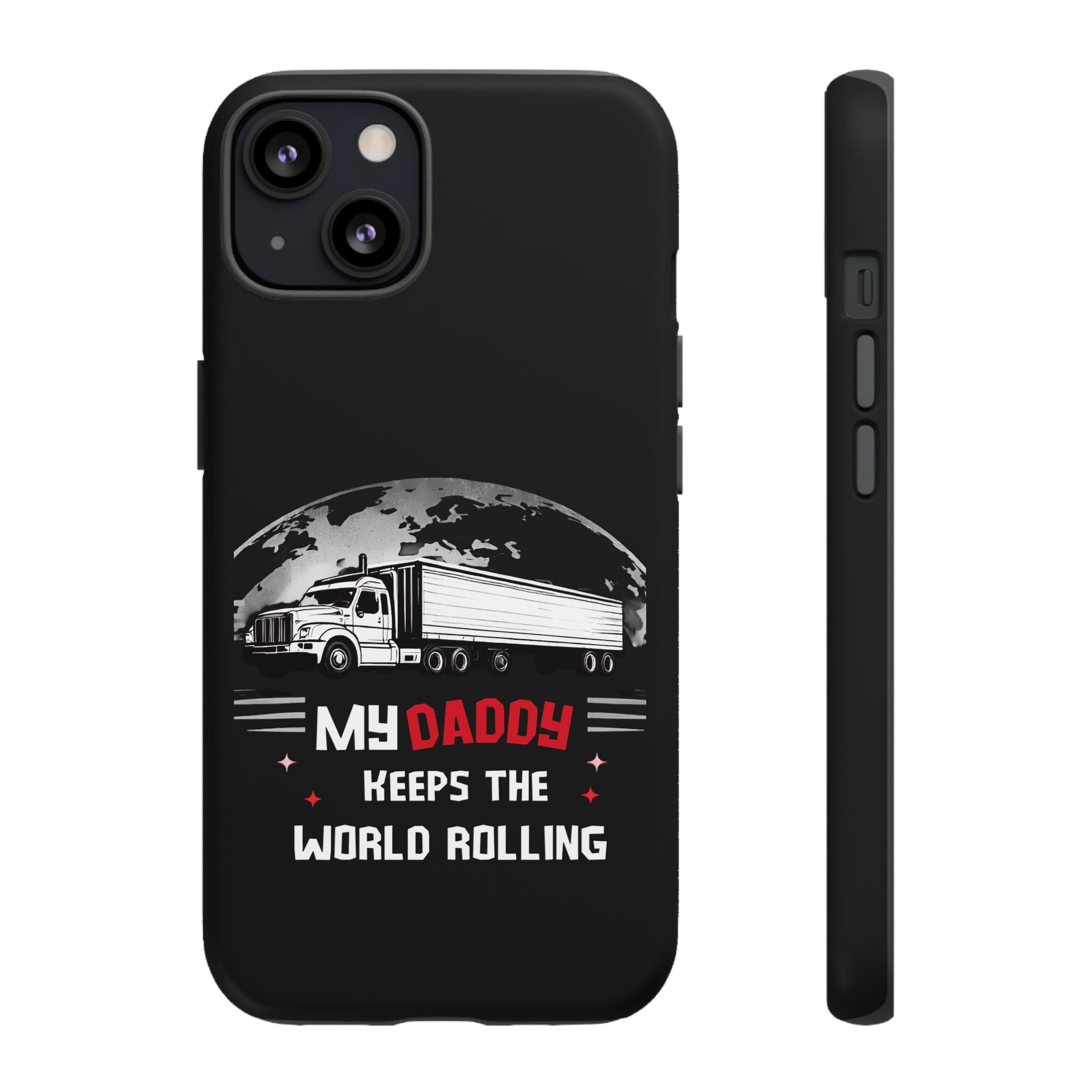 Truck Driver Phone Case - "My Daddy Keeps The World Rolling" Protective Cover