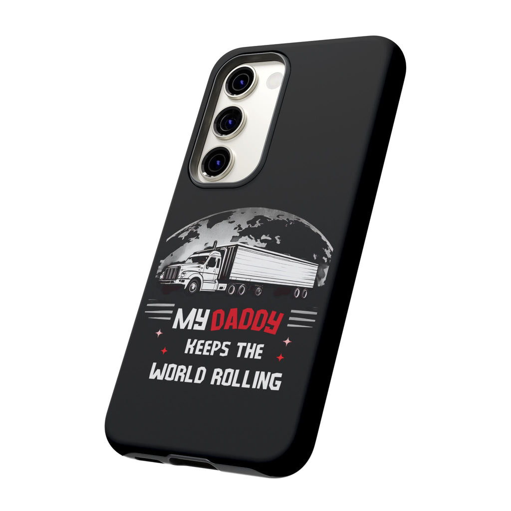 Truck Driver Phone Case - "My Daddy Keeps The World Rolling" Protective Cover