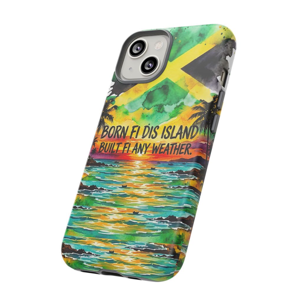 Phone Case — "Born Fi Dis Island, Built Fi Any Weather" Tropical Beach Protective Case