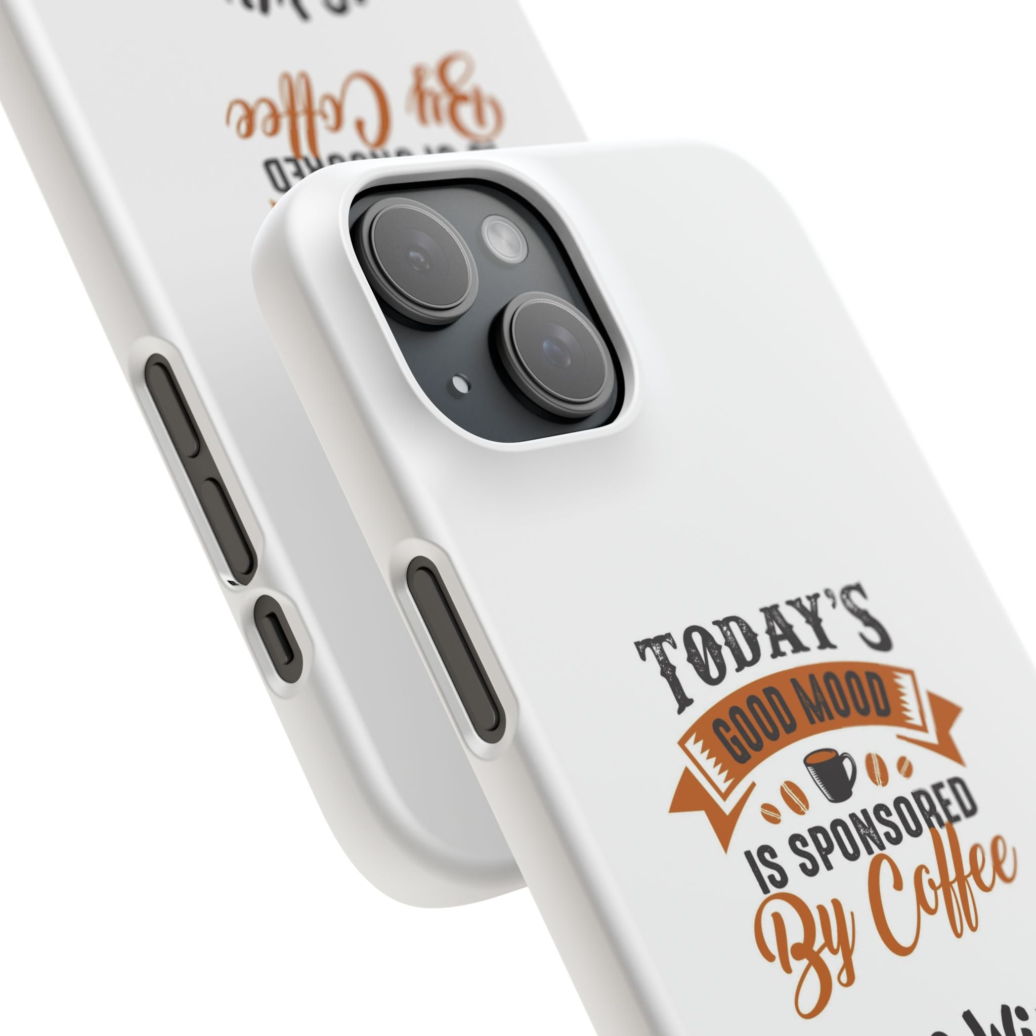 Coffee Quote Phone Case — “Today’s Good Mood Is Sponsored By Coffee”