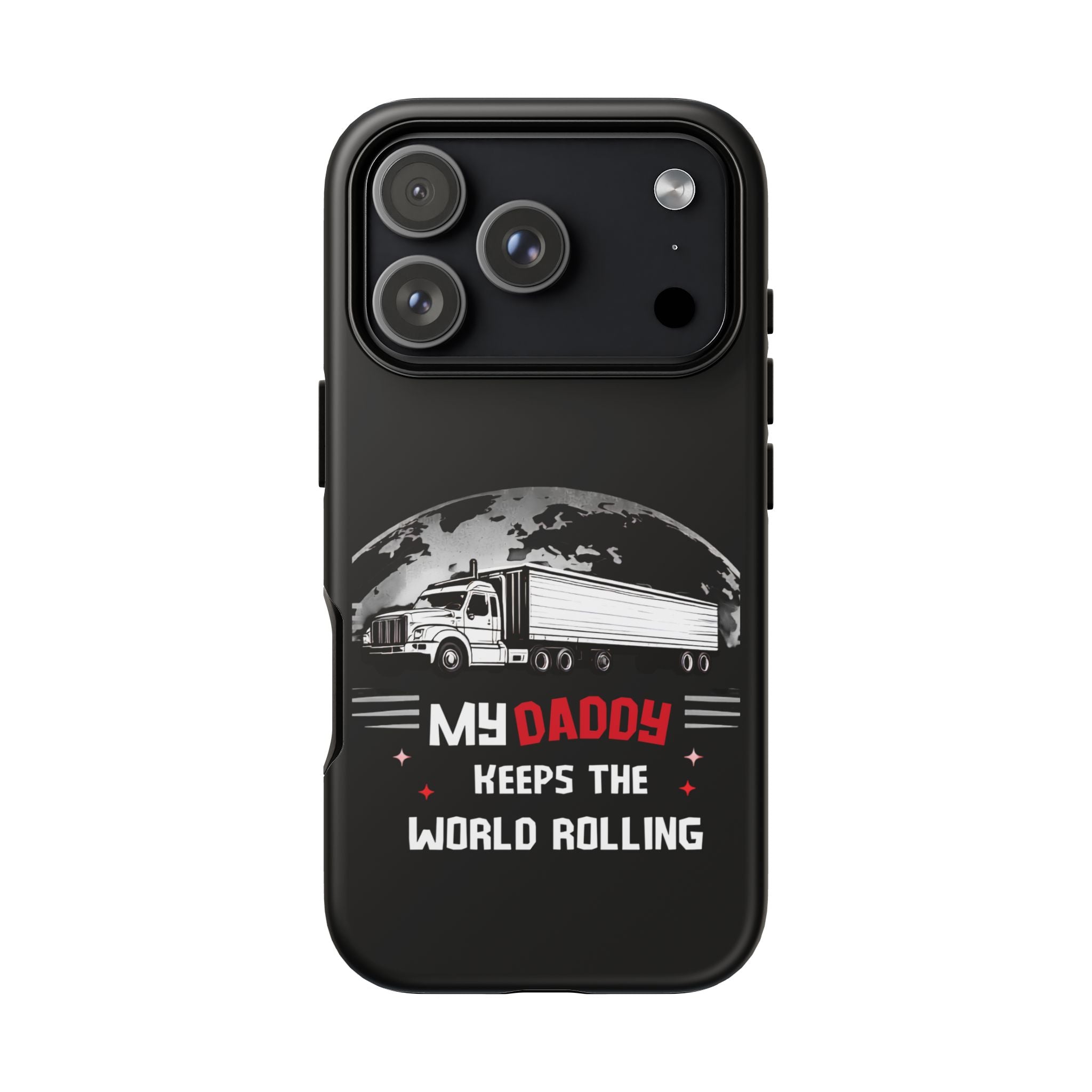 Truck Driver Phone Case - "My Daddy Keeps The World Rolling" Protective Cover