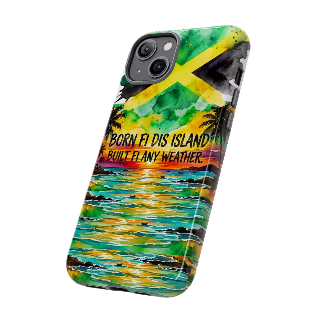 Phone Case — "Born Fi Dis Island, Built Fi Any Weather" Tropical Beach Protective Case