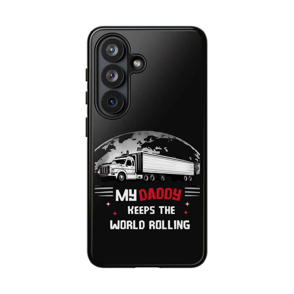Truck Driver Phone Case - "My Daddy Keeps The World Rolling" Protective Cover