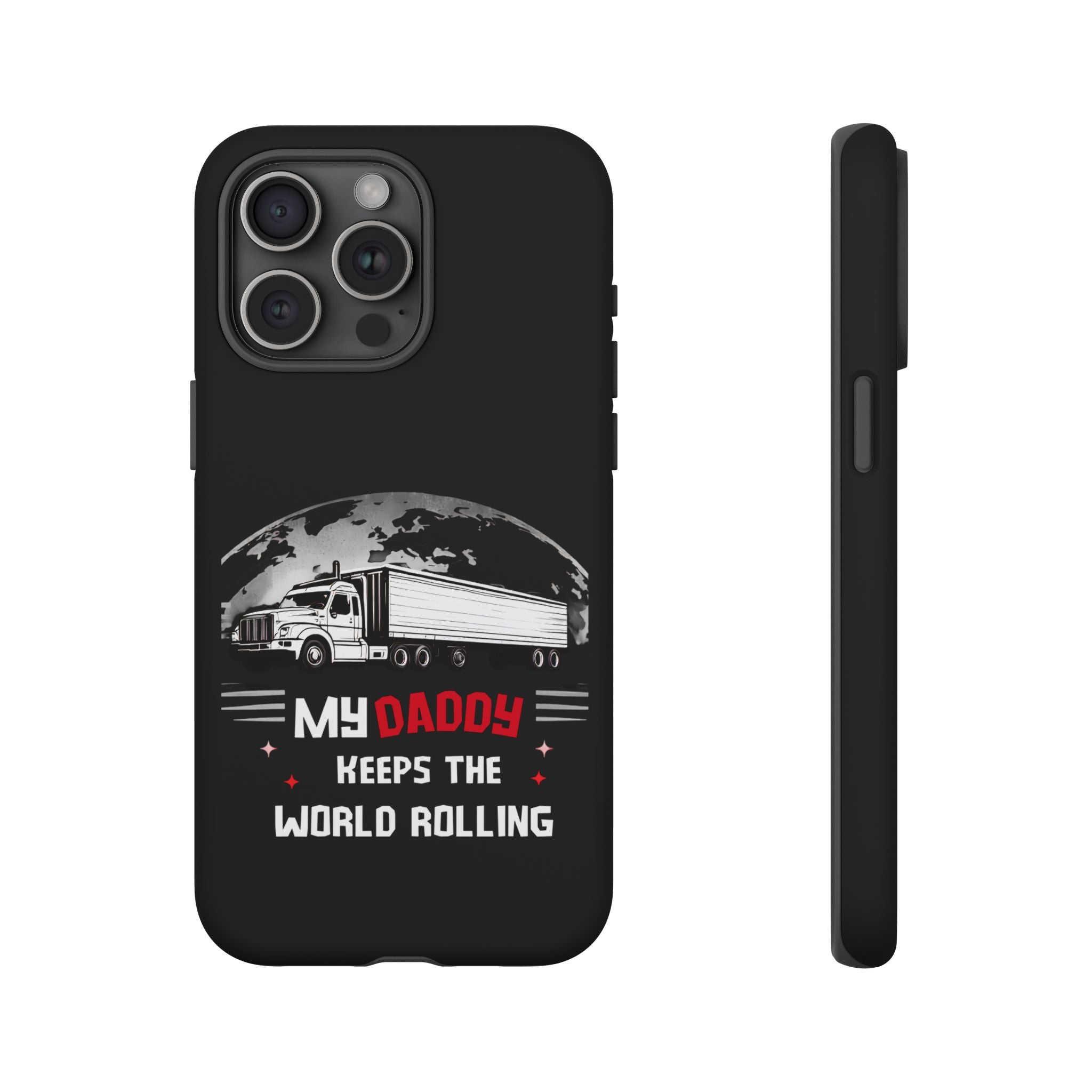 Truck Driver Phone Case - "My Daddy Keeps The World Rolling" Protective Cover