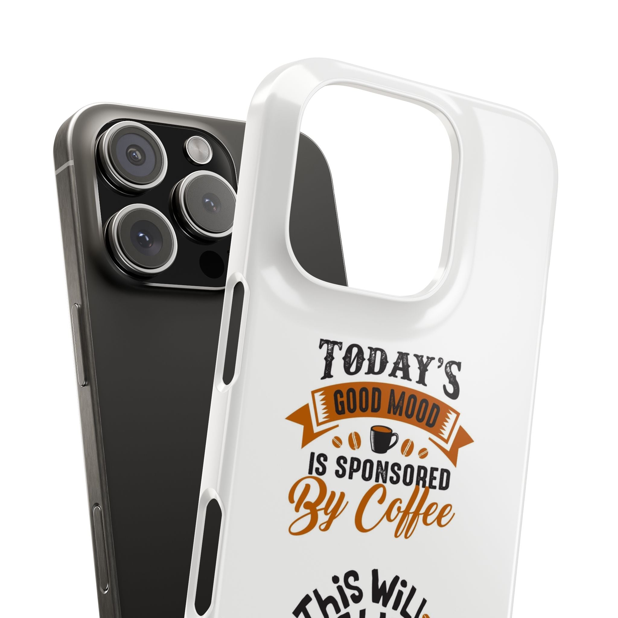 Coffee Quote Phone Case — “Today’s Good Mood Is Sponsored By Coffee”