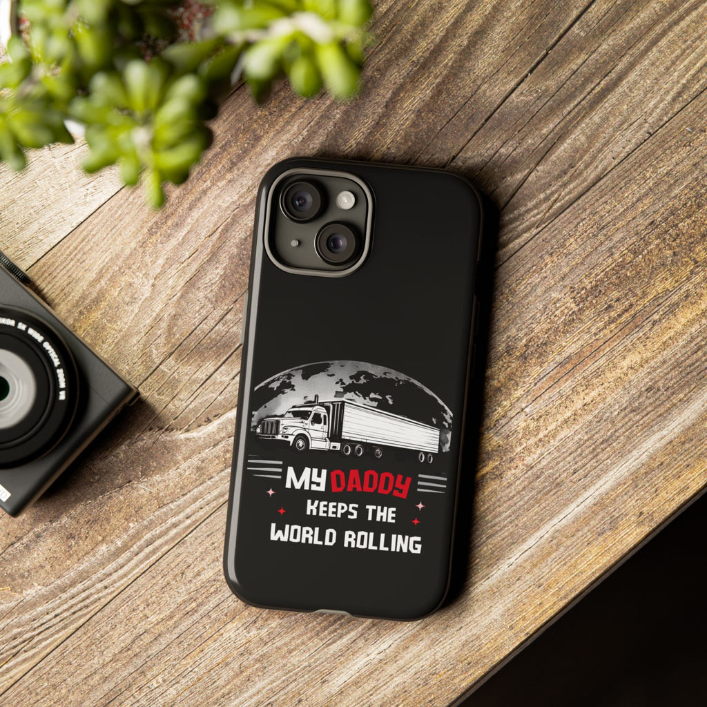 Truck Driver Phone Case - "My Daddy Keeps The World Rolling" Protective Cover