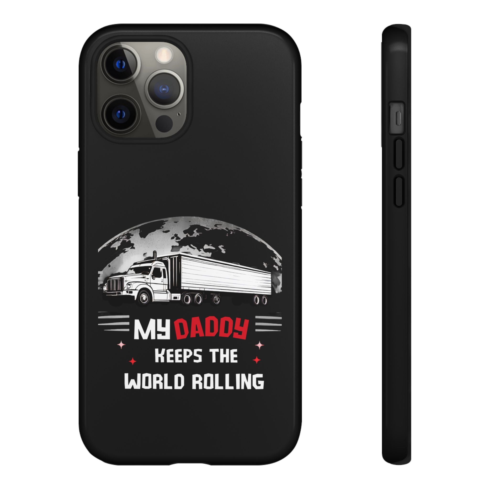 Truck Driver Phone Case - "My Daddy Keeps The World Rolling" Protective Cover