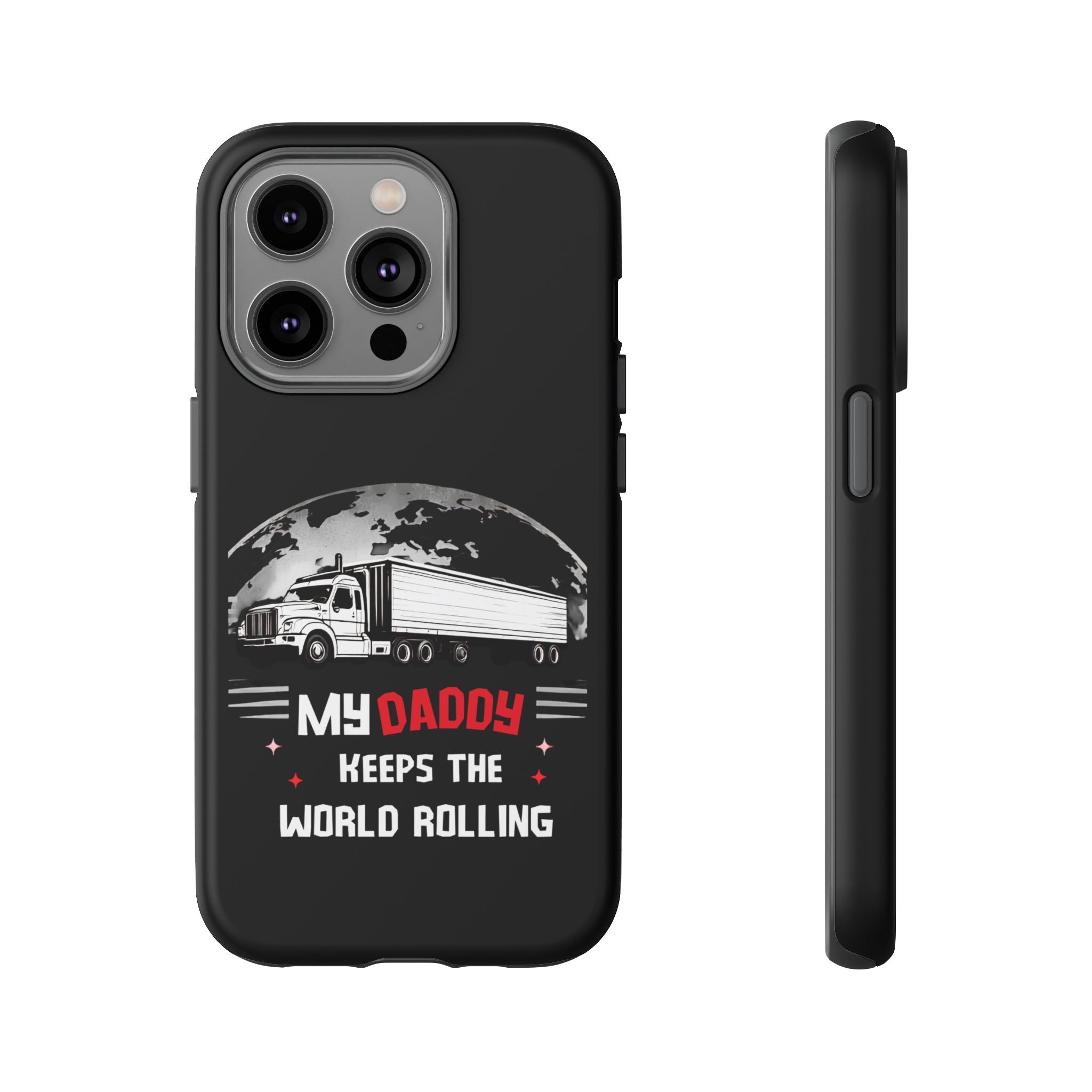 Truck Driver Phone Case - "My Daddy Keeps The World Rolling" Protective Cover