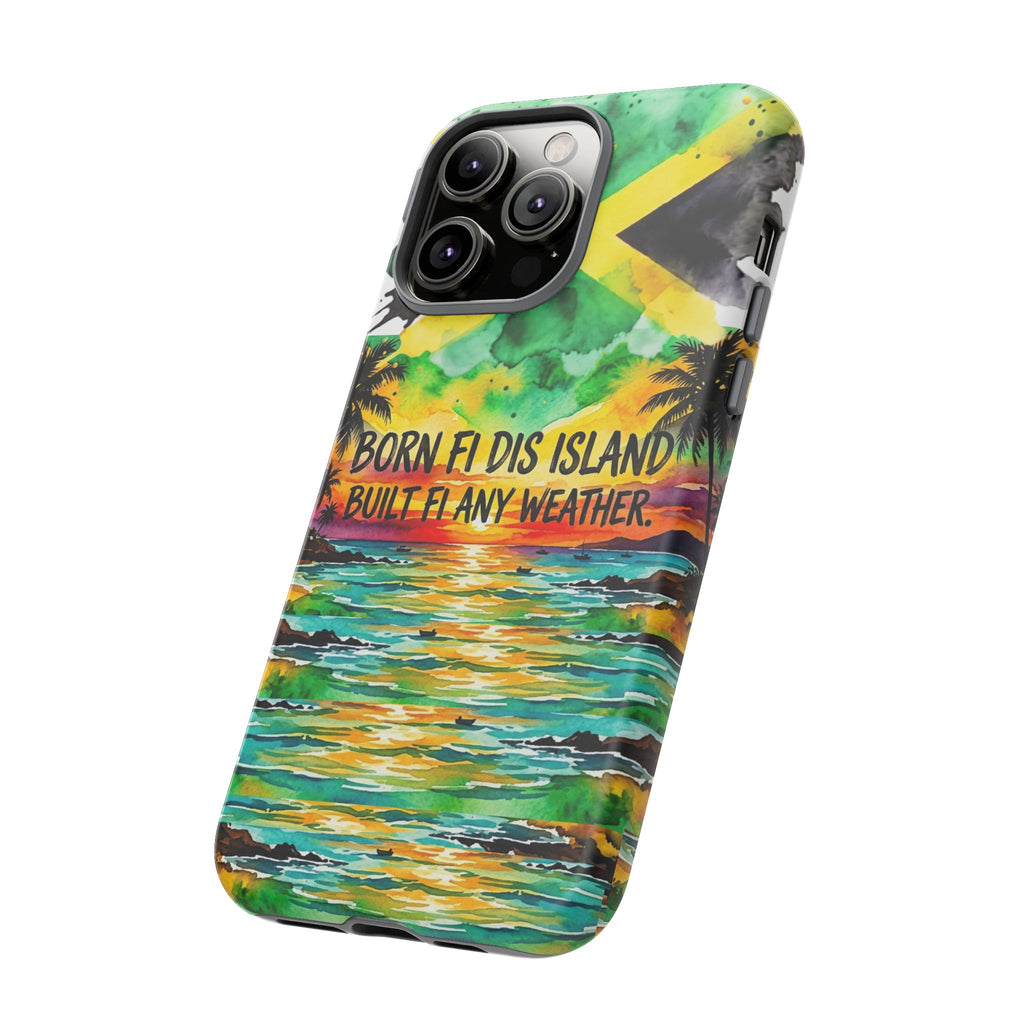 Phone Case — "Born Fi Dis Island, Built Fi Any Weather" Tropical Beach Protective Case