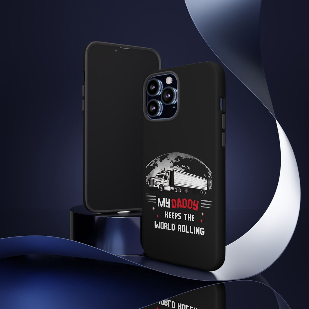 Truck Driver Phone Case - "My Daddy Keeps The World Rolling" Protective Cover