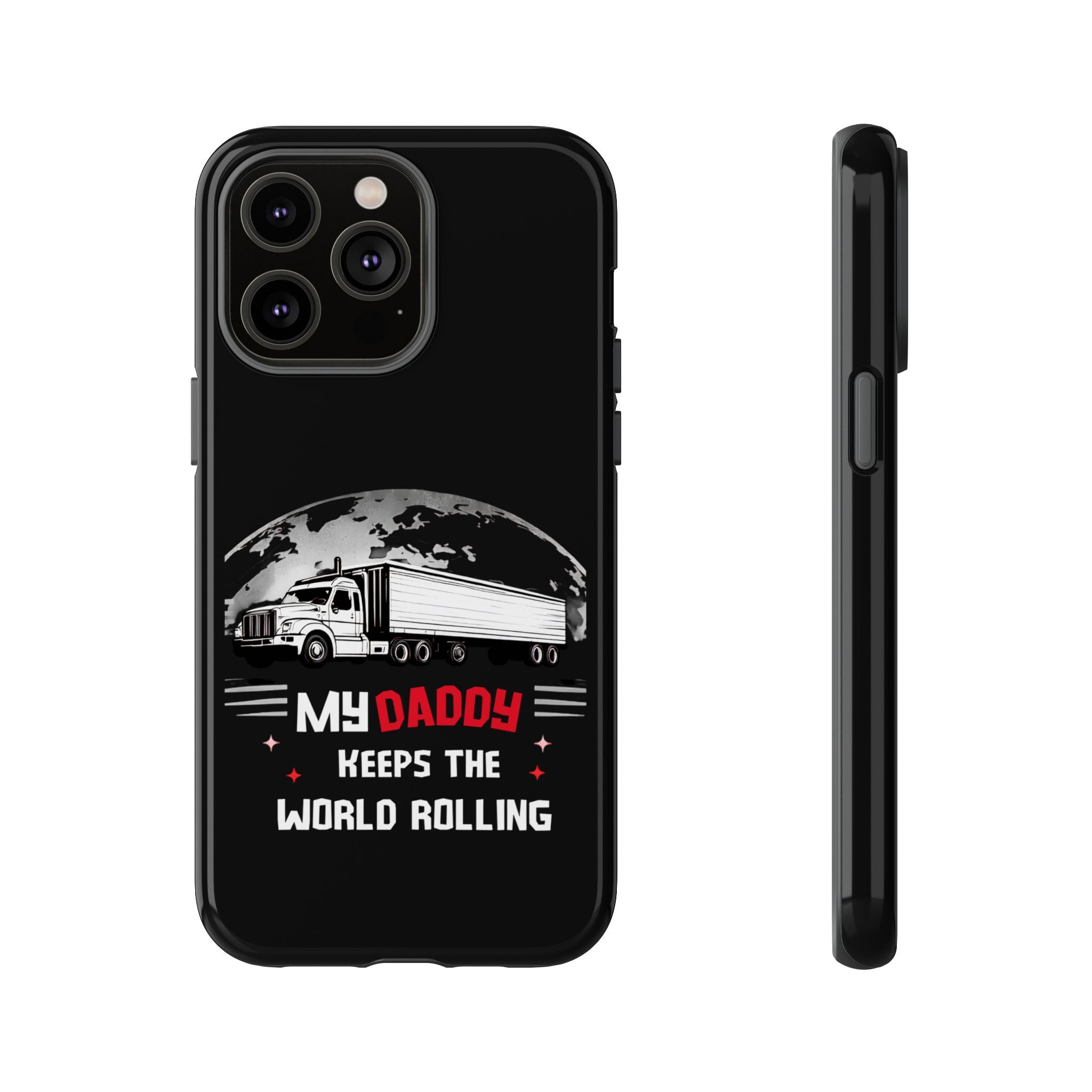 Truck Driver Phone Case - "My Daddy Keeps The World Rolling" Protective Cover