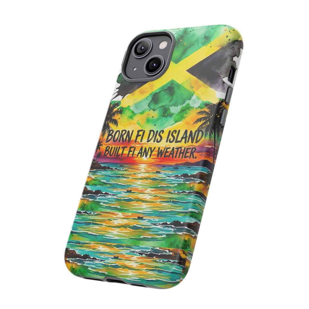 Phone Case — "Born Fi Dis Island, Built Fi Any Weather" Tropical Beach Protective Case