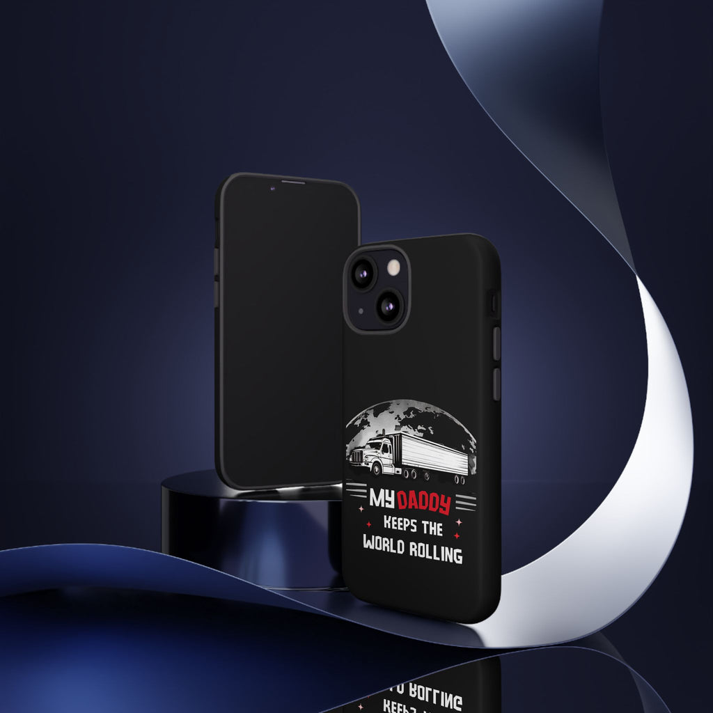 Truck Driver Phone Case - "My Daddy Keeps The World Rolling" Protective Cover