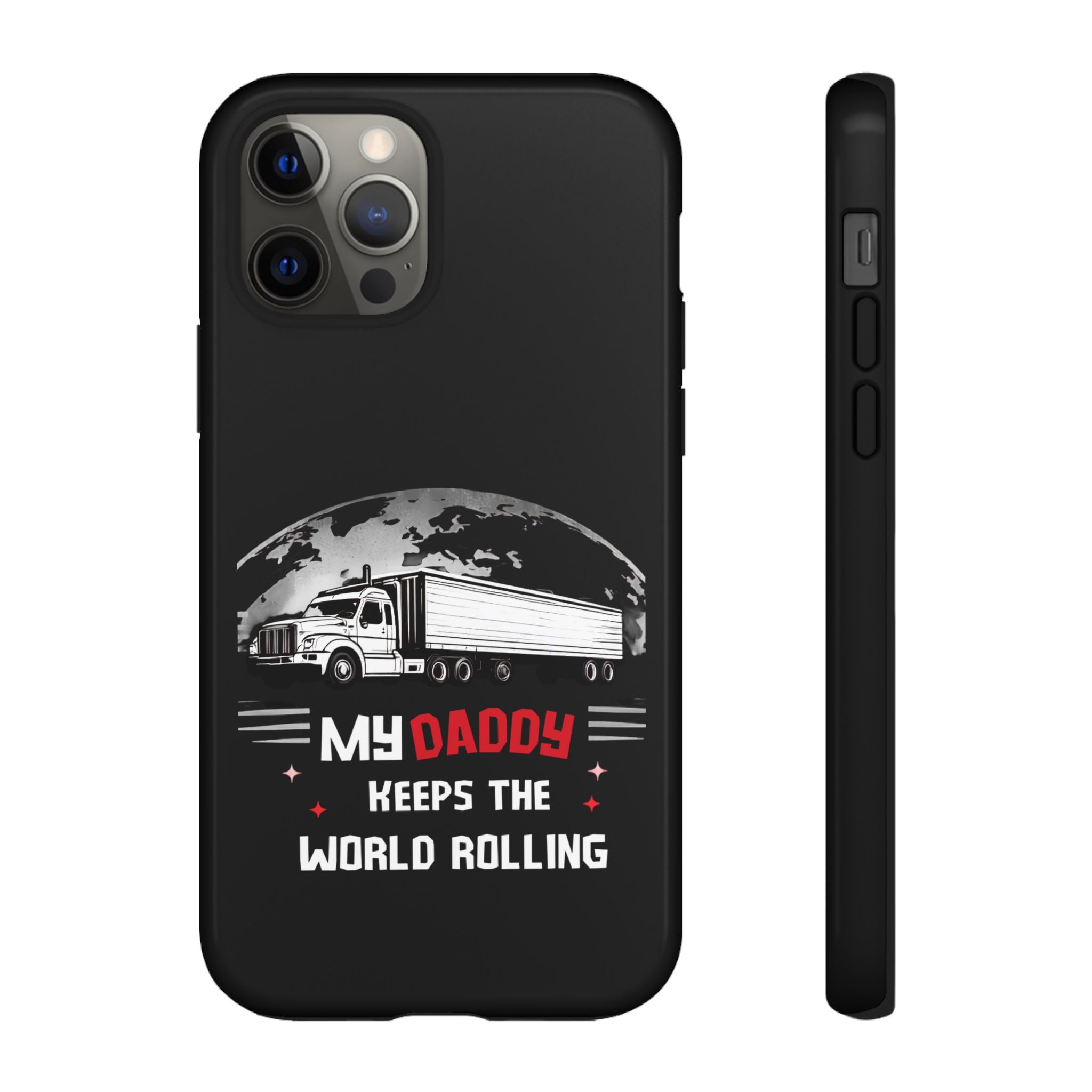 Truck Driver Phone Case - "My Daddy Keeps The World Rolling" Protective Cover