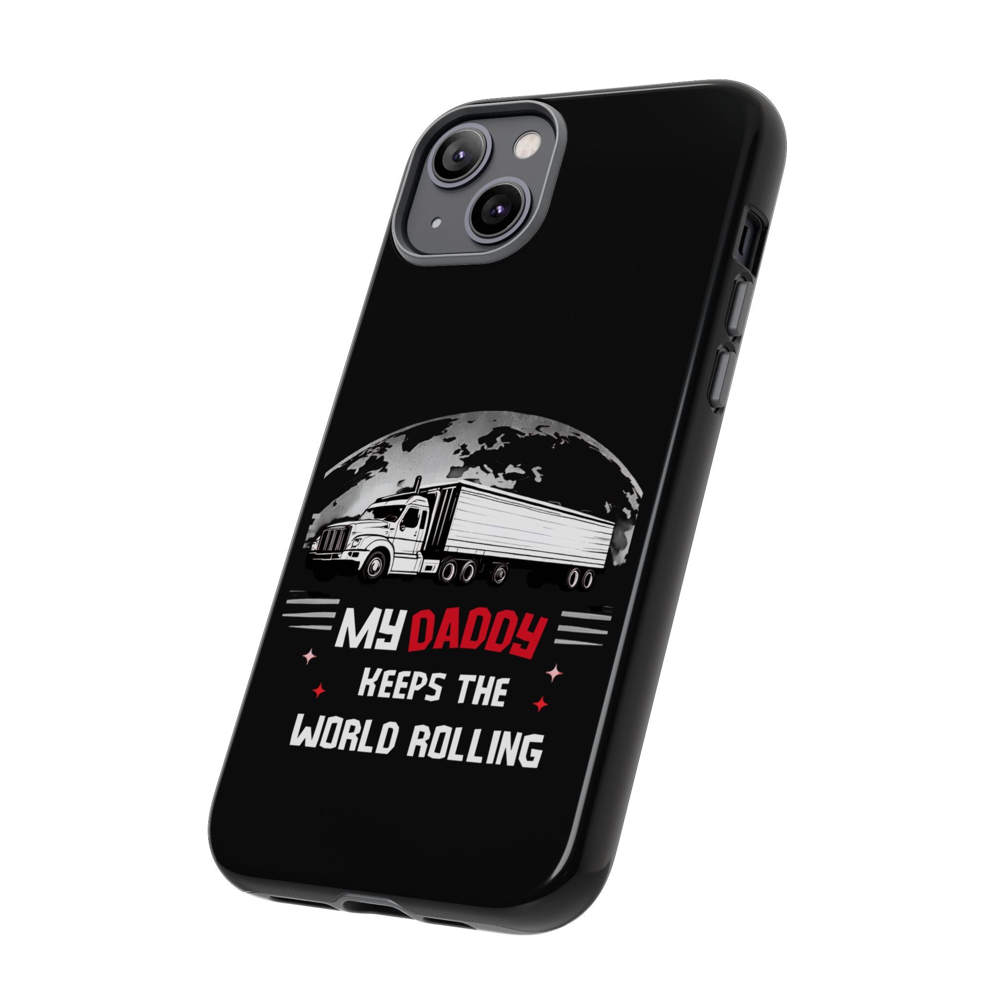 Truck Driver Phone Case - "My Daddy Keeps The World Rolling" Protective Cover