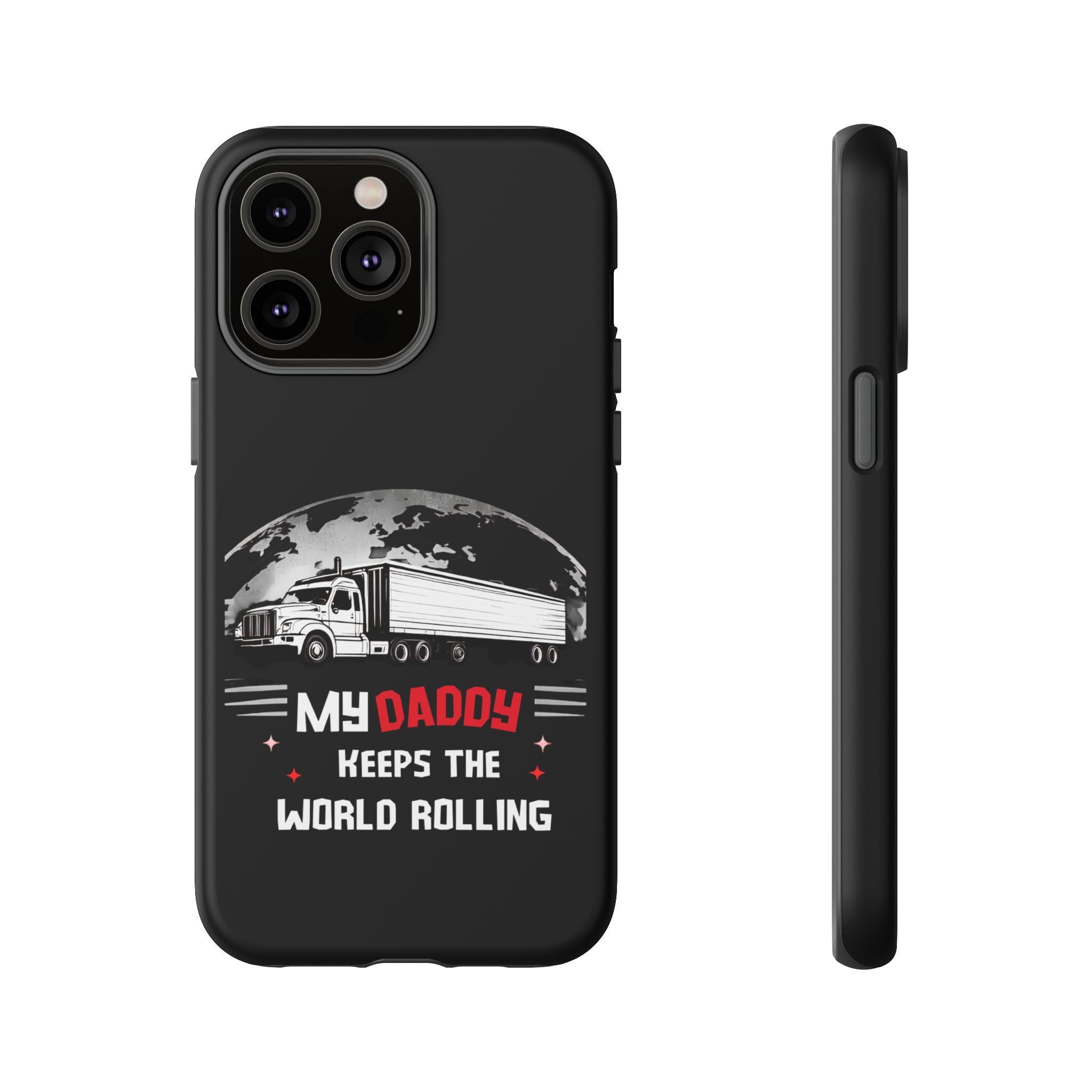 Truck Driver Phone Case - "My Daddy Keeps The World Rolling" Protective Cover