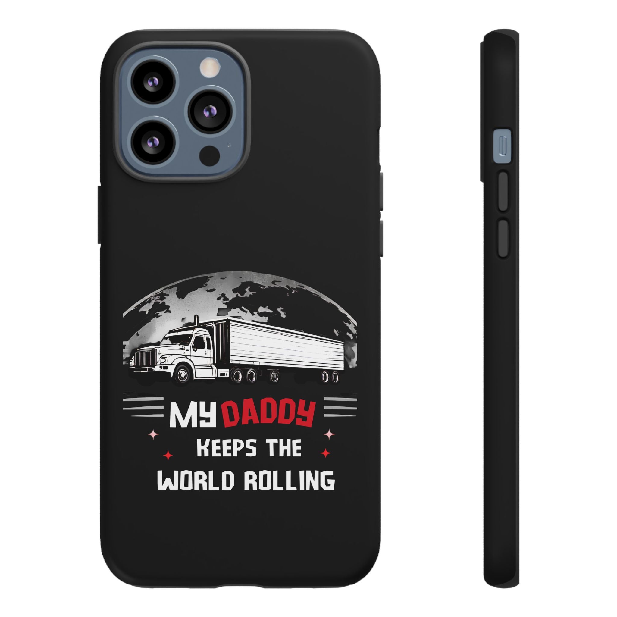 Truck Driver Phone Case - "My Daddy Keeps The World Rolling" Protective Cover