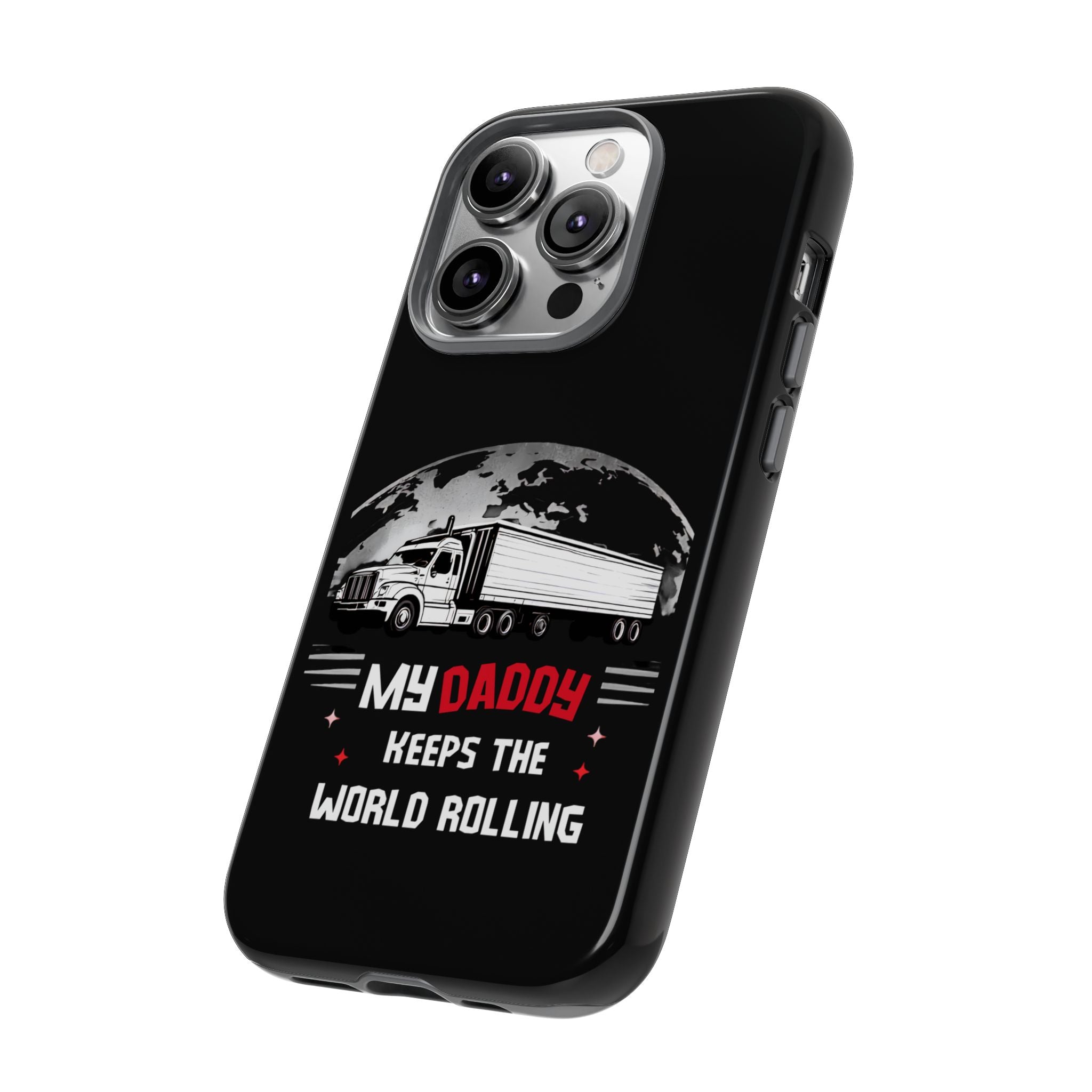 Truck Driver Phone Case - "My Daddy Keeps The World Rolling" Protective Cover