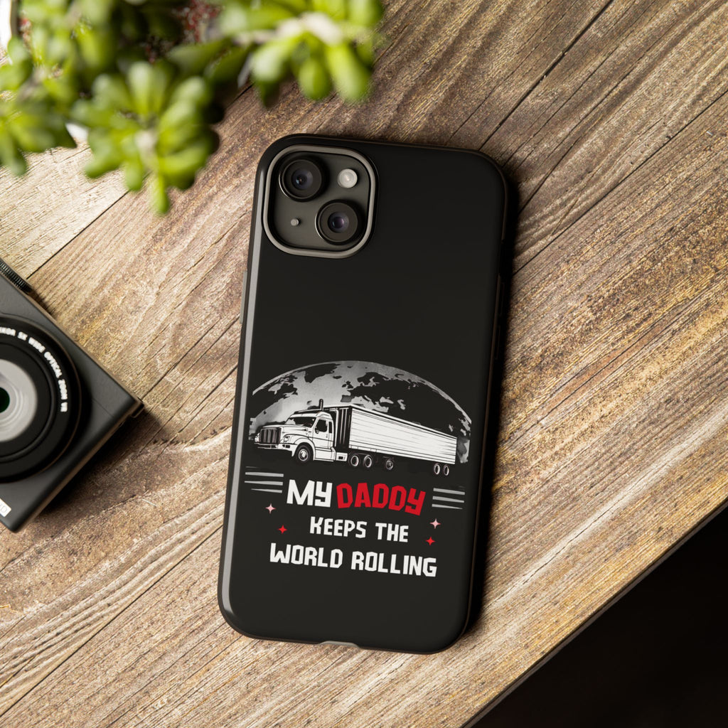 Truck Driver Phone Case - "My Daddy Keeps The World Rolling" Protective Cover