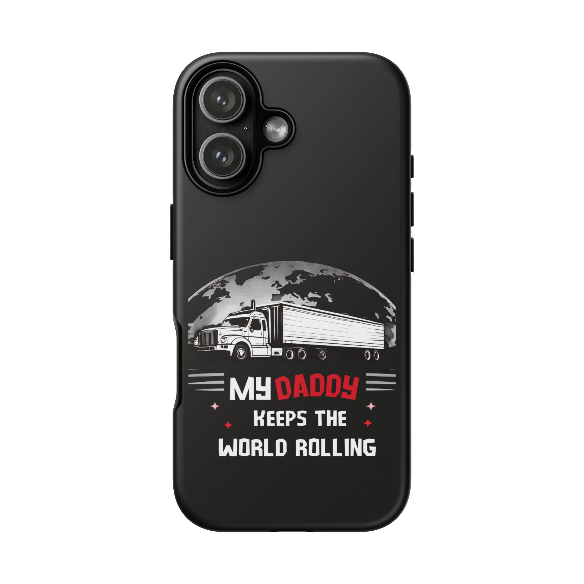 Truck Driver Phone Case - "My Daddy Keeps The World Rolling" Protective Cover