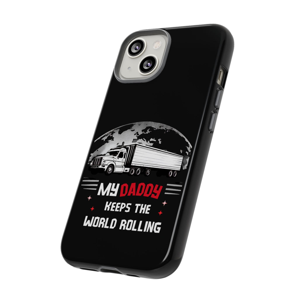 Truck Driver Phone Case - "My Daddy Keeps The World Rolling" Protective Cover