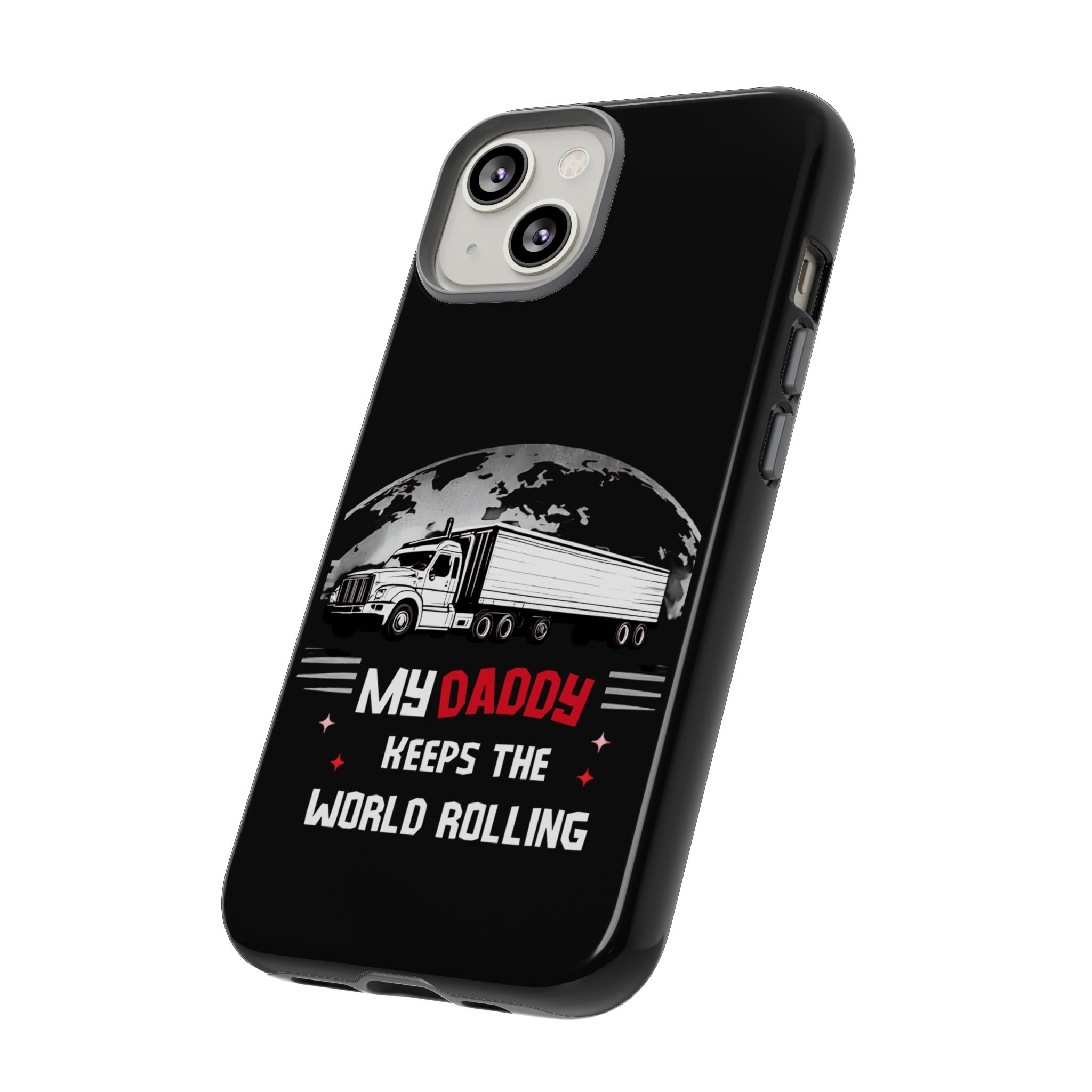 Truck Driver Phone Case - "My Daddy Keeps The World Rolling" Protective Cover
