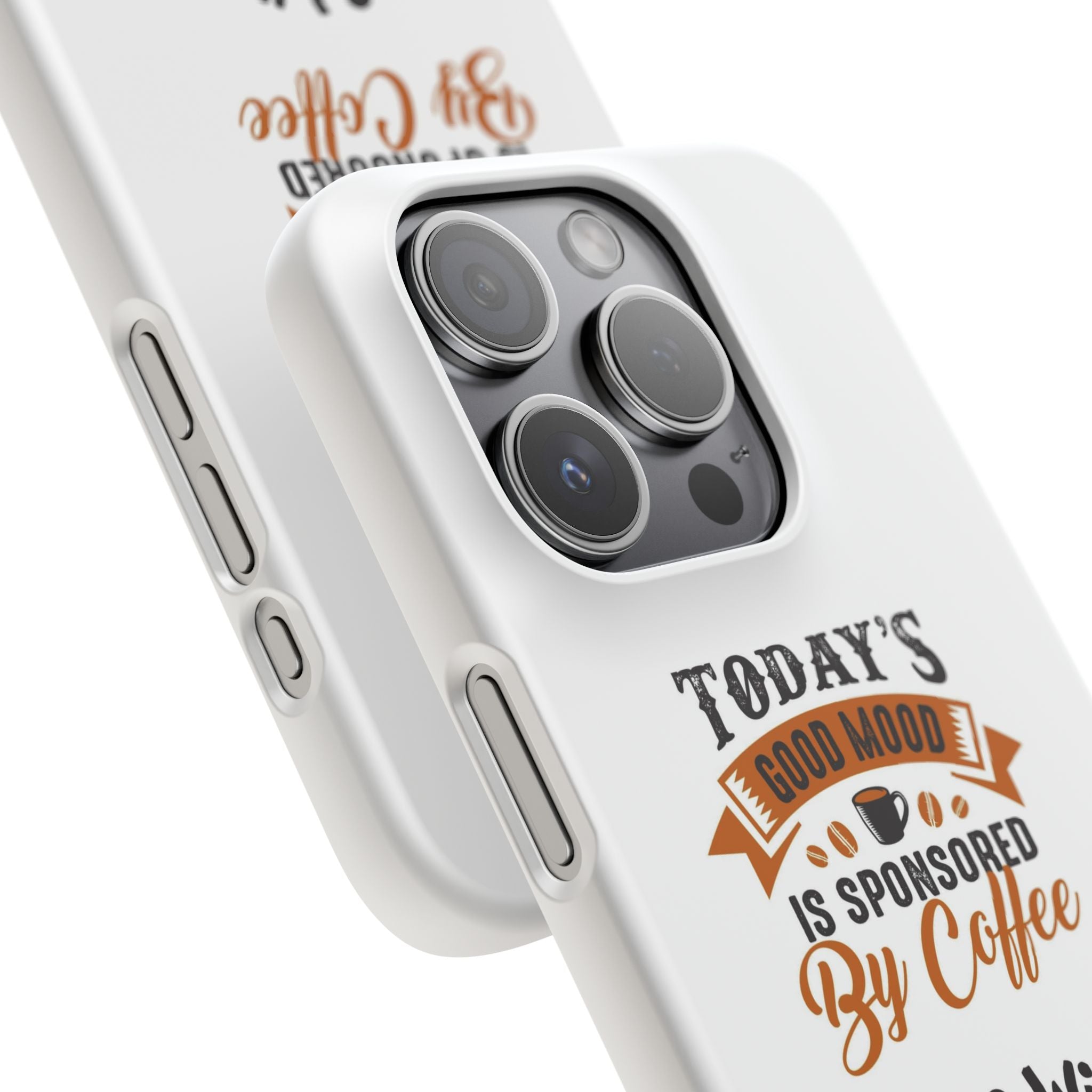Coffee Quote Phone Case — “Today’s Good Mood Is Sponsored By Coffee”