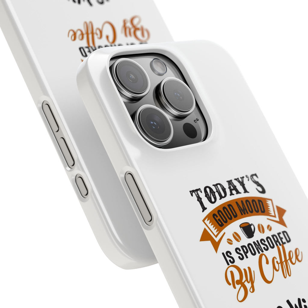 Coffee Quote Phone Case — “Today’s Good Mood Is Sponsored By Coffee”