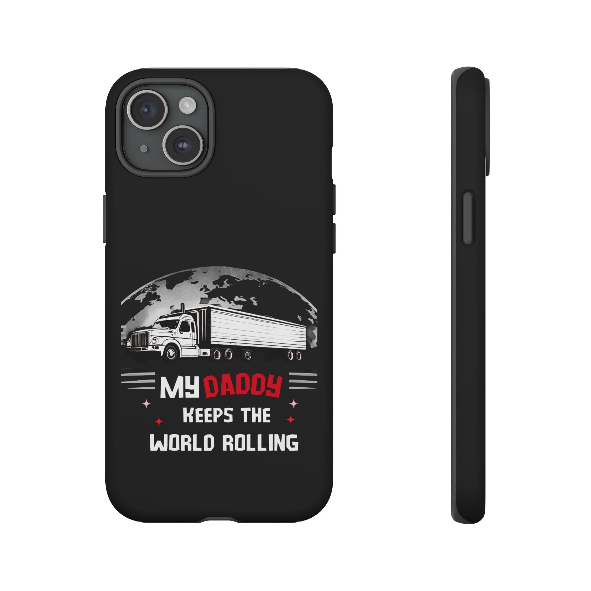 Truck Driver Phone Case - "My Daddy Keeps The World Rolling" Protective Cover