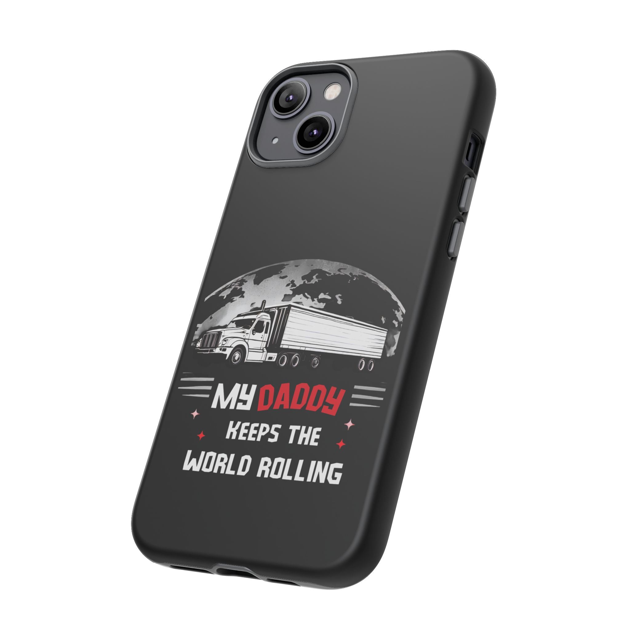 Truck Driver Phone Case - "My Daddy Keeps The World Rolling" Protective Cover