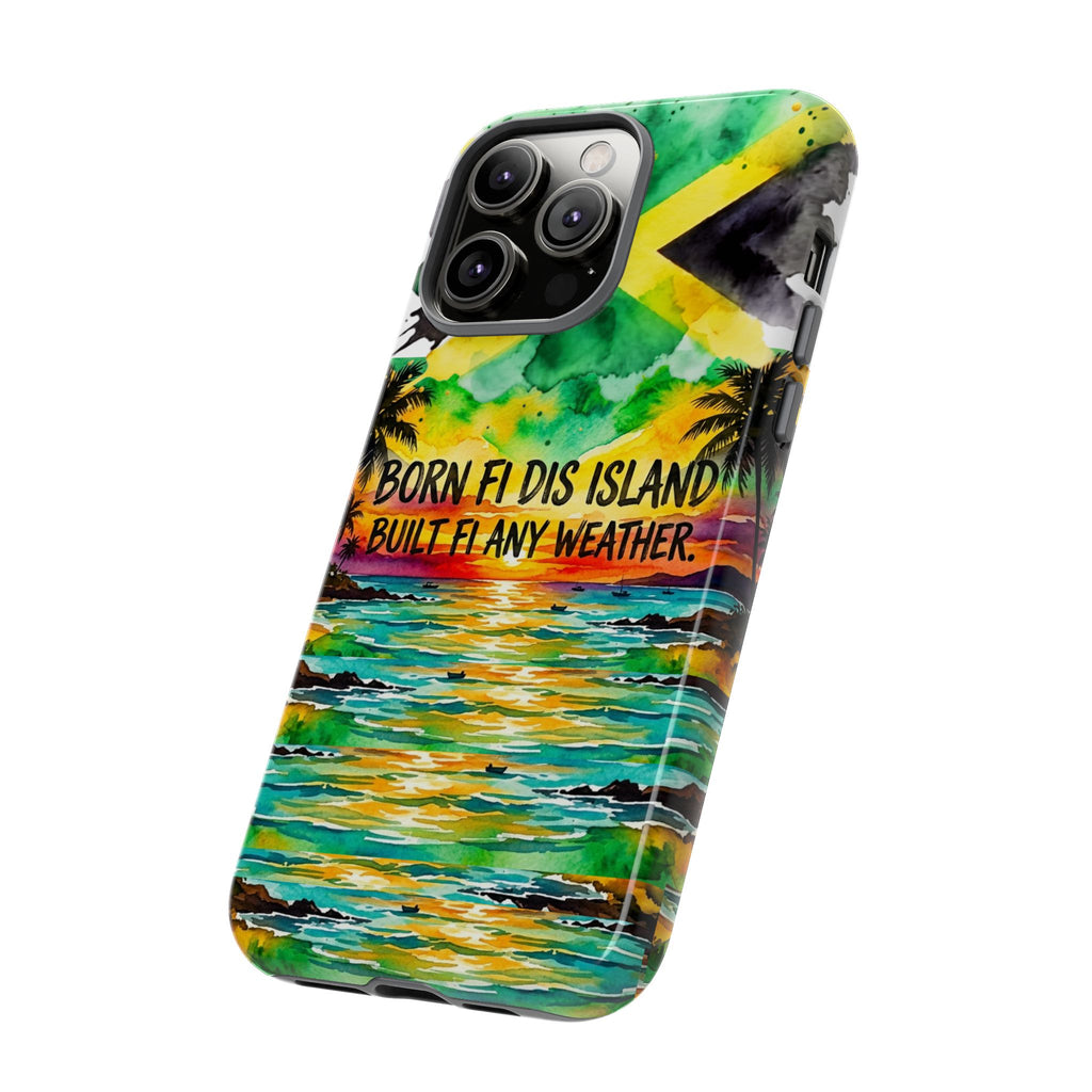 Phone Case — "Born Fi Dis Island, Built Fi Any Weather" Tropical Beach Protective Case