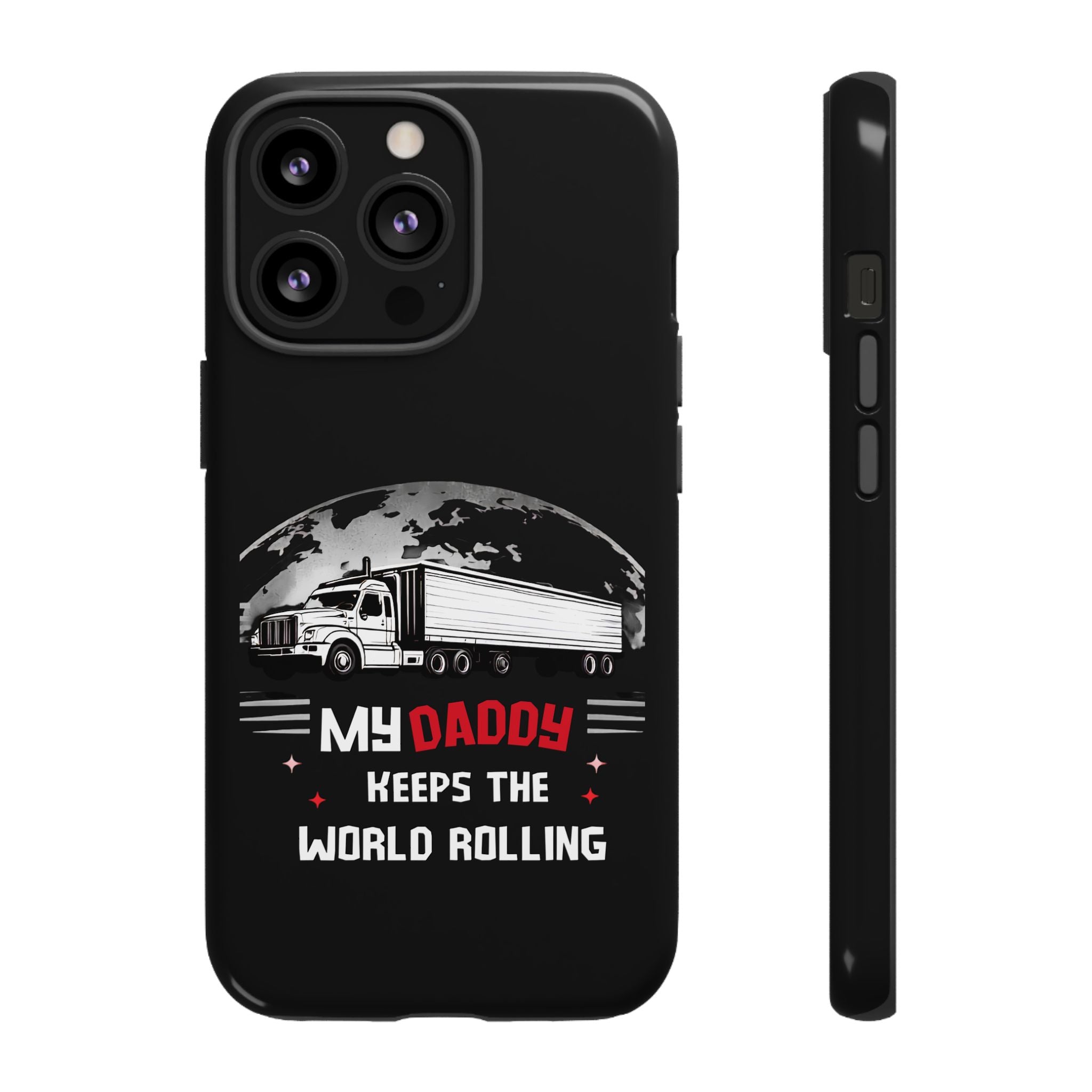 Truck Driver Phone Case - "My Daddy Keeps The World Rolling" Protective Cover