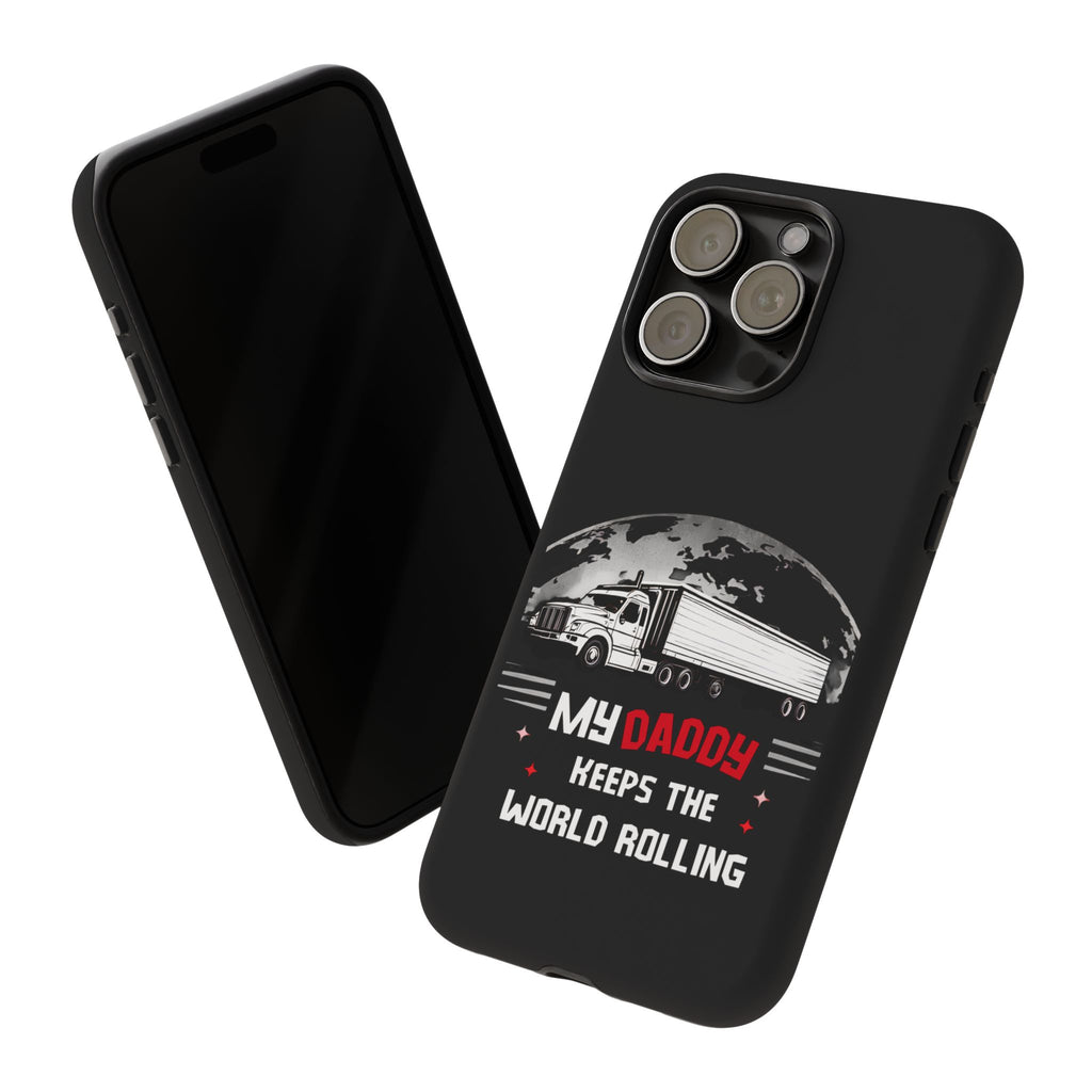Truck Driver Phone Case - "My Daddy Keeps The World Rolling" Protective Cover