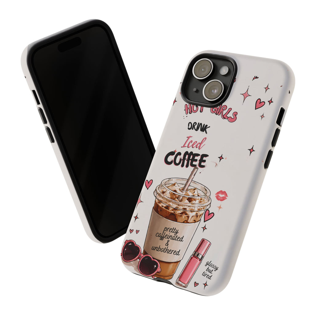 Iced Coffee Phone Case — "Hot Girls Drink Iced Coffee" Cute Girly Protective Case